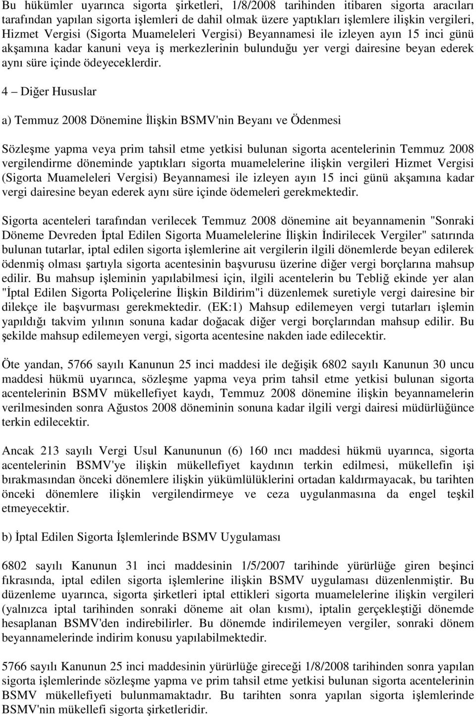 4 Diğer Hususlar a) Temmuz 2008 Dönemine İlişkin BSMV'nin Beyanı ve Ödenmesi Sözleşme yapma veya prim tahsil etme yetkisi bulunan sigorta acentelerinin Temmuz 2008 vergilendirme döneminde yaptıkları