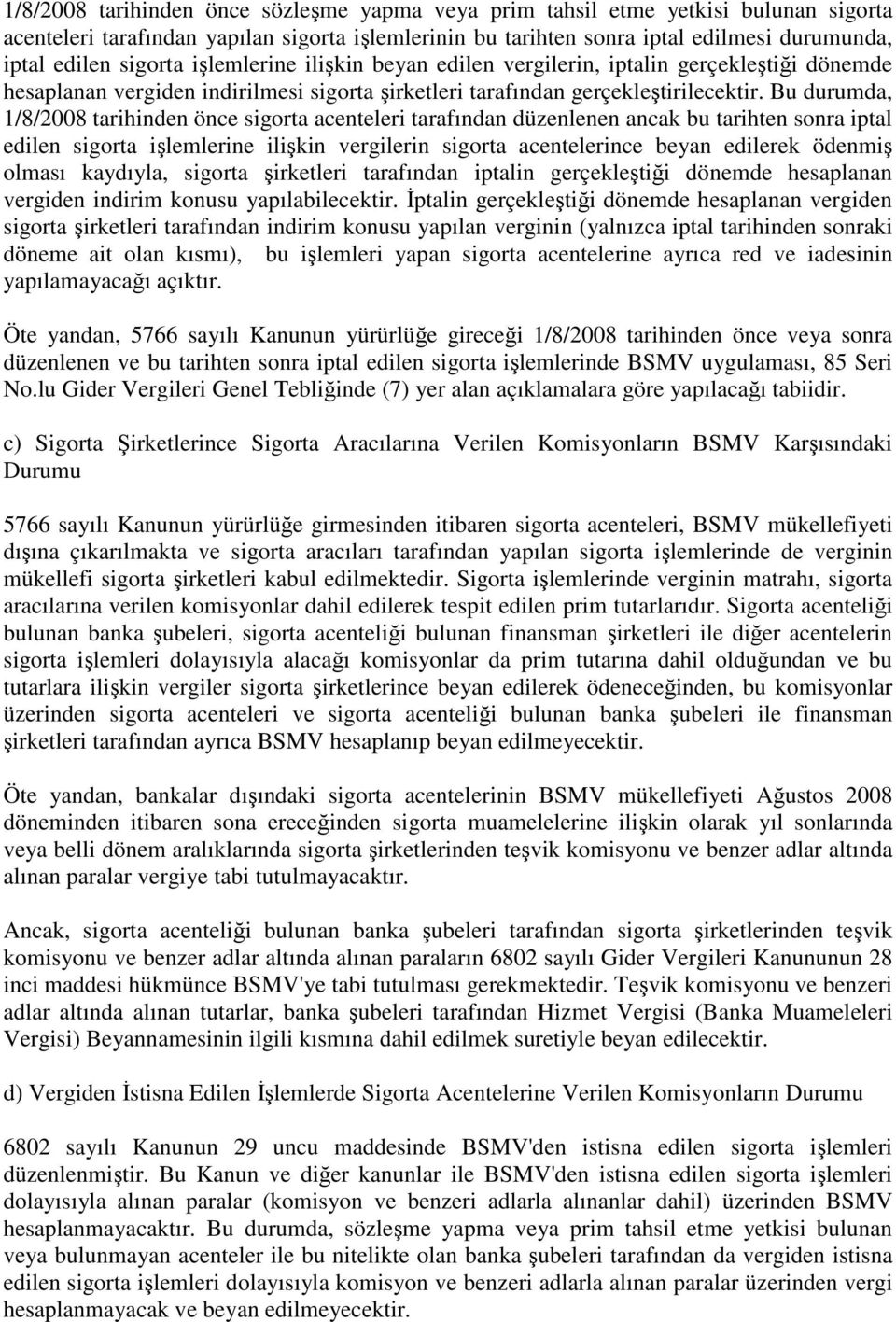 Bu durumda, 1/8/2008 tarihinden önce sigorta acenteleri tarafından düzenlenen ancak bu tarihten sonra iptal edilen sigorta işlemlerine ilişkin vergilerin sigorta acentelerince beyan edilerek ödenmiş