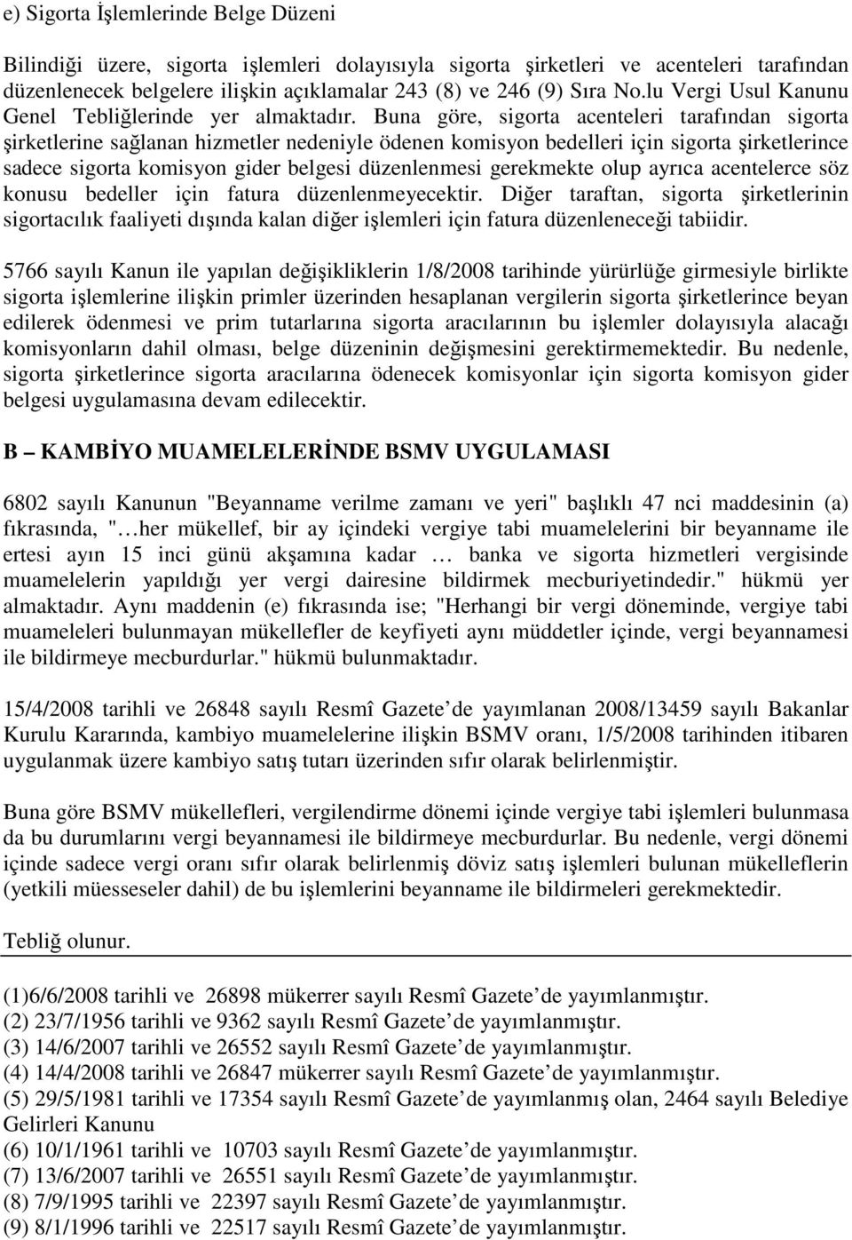 Buna göre, sigorta acenteleri tarafından sigorta şirketlerine sağlanan hizmetler nedeniyle ödenen komisyon bedelleri için sigorta şirketlerince sadece sigorta komisyon gider belgesi düzenlenmesi