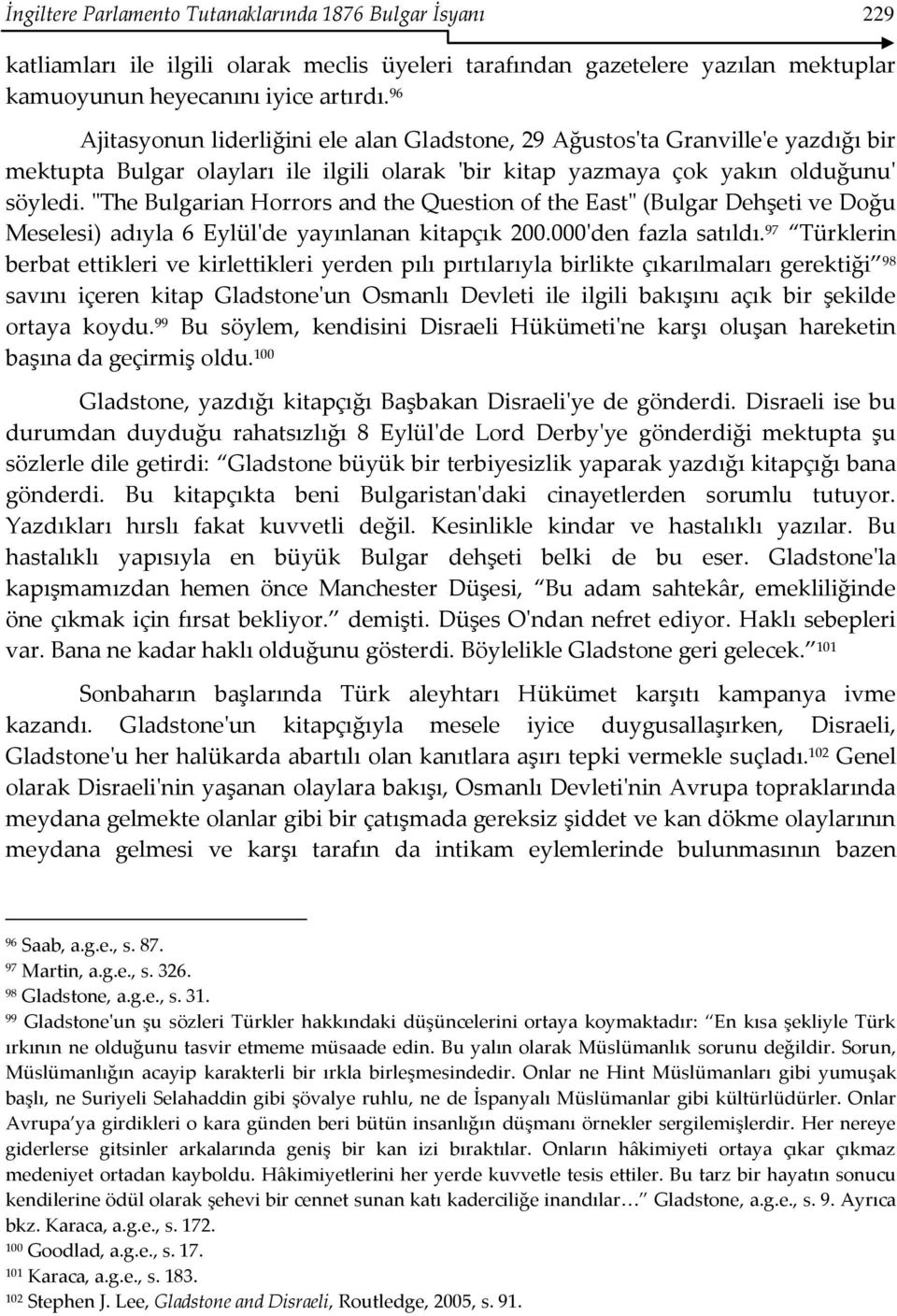 "The Bulgarian Horrors and the Question of the East" (Bulgar Dehşeti ve Doğu Meselesi) adıyla 6 Eylül'de yayınlanan kitapçık 200.000'den fazla satıldı.