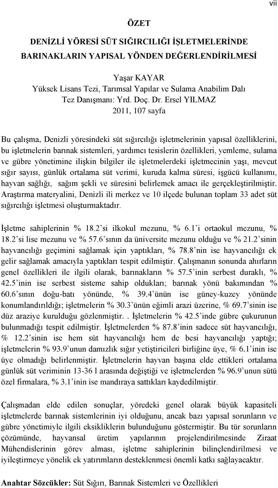 sulama ve gübre yönetimine ilişkin bilgiler ile işletmelerdeki işletmecinin yaşı, mevcut sığır sayısı, günlük ortalama süt verimi, kuruda kalma süresi, işgücü kullanımı, hayvan sağlığı, sağım şekli