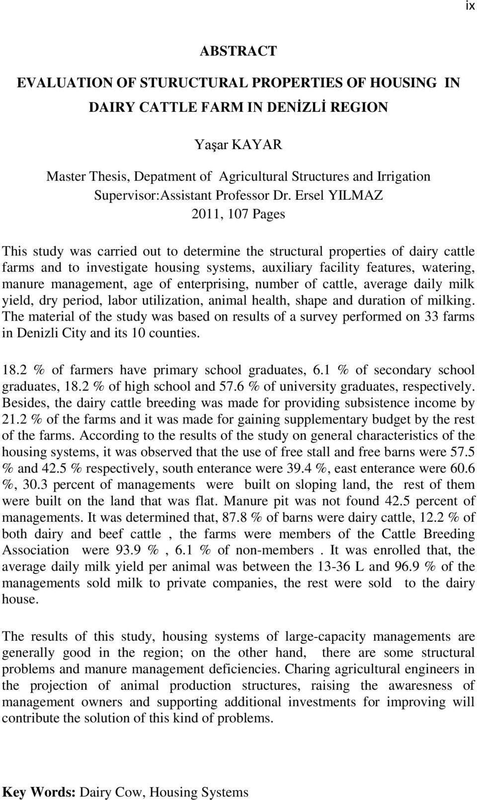 Ersel YILMAZ 2011, 107 Pages This study was carried out to determine the structural properties of dairy cattle farms and to investigate housing systems, auxiliary facility features, watering, manure