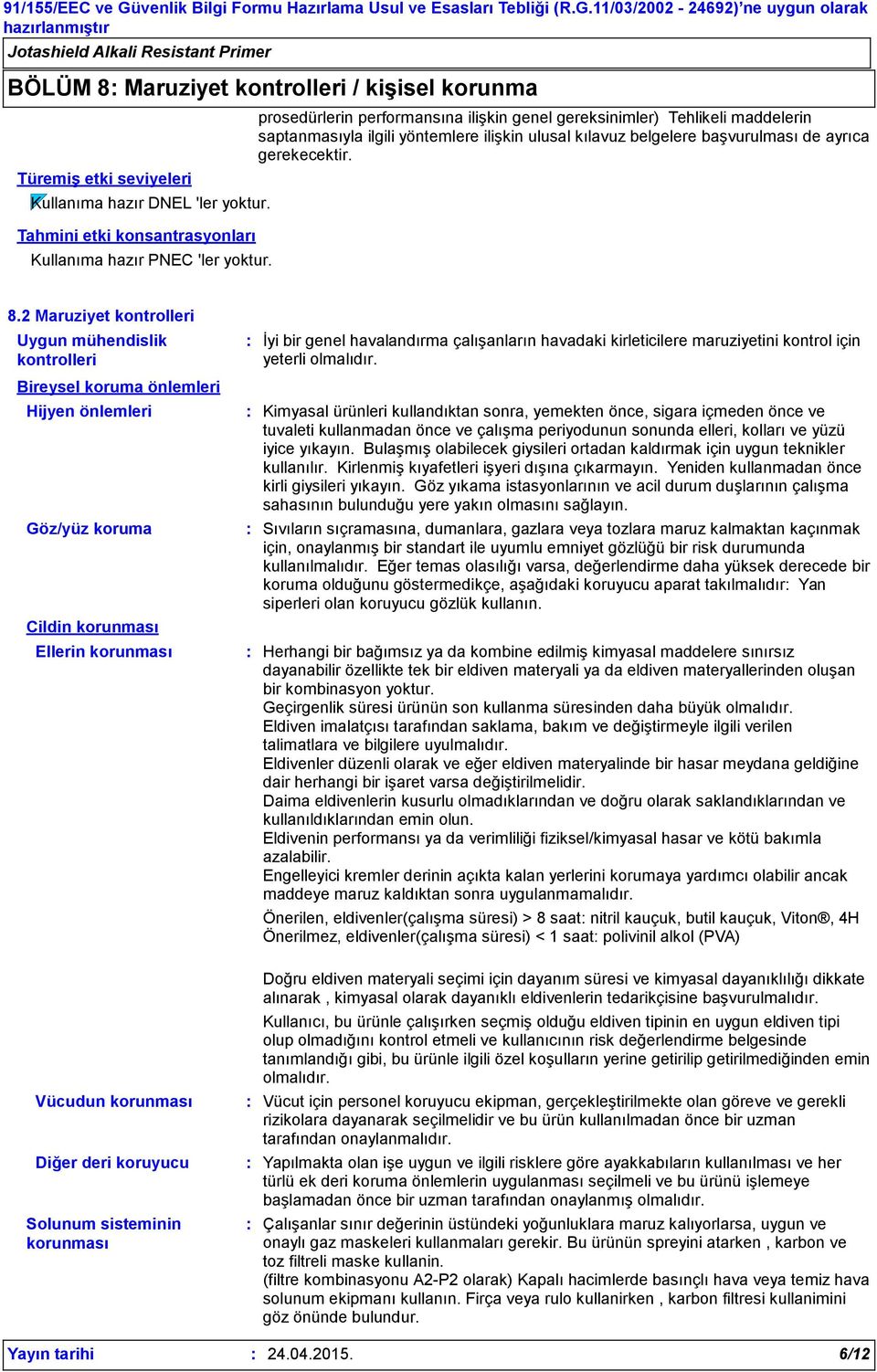 2 Maruziyet kontrolleri Uygun mühendislik kontrolleri Bireysel koruma önlemleri Hijyen önlemleri Göz/yüz koruma Cildin korunması Ellerin korunması İyi bir genel havalandırma çalışanların havadaki