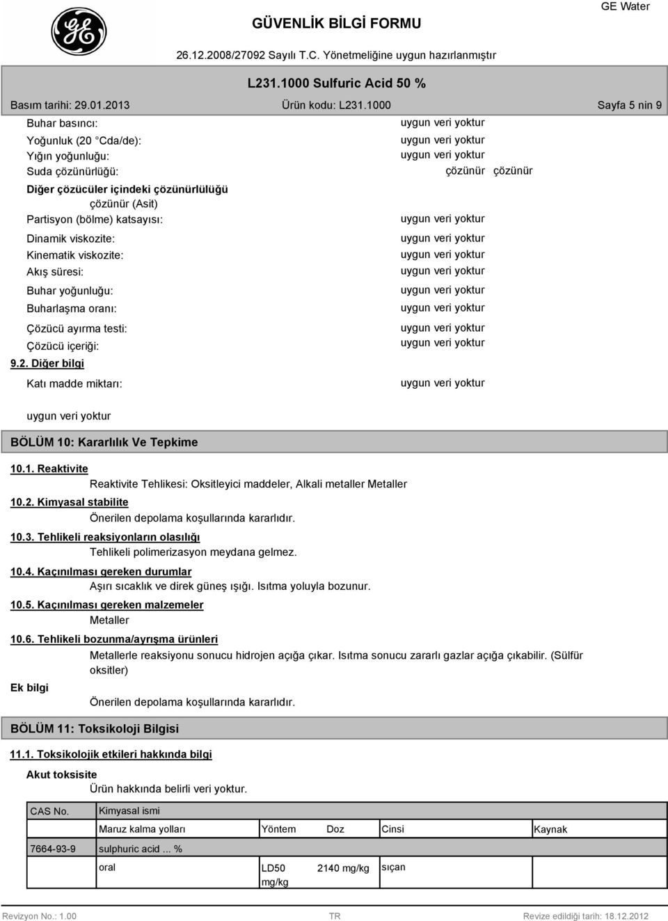 : Kararlılık Ve Tepkime 10.1. Reaktivite Reaktivite Tehlikesi: Oksitleyici maddeler, Alkali metaller Metaller 10.2. Kimyasal stabilite Önerilen depolama koşullarında kararlıdır. 10.3.