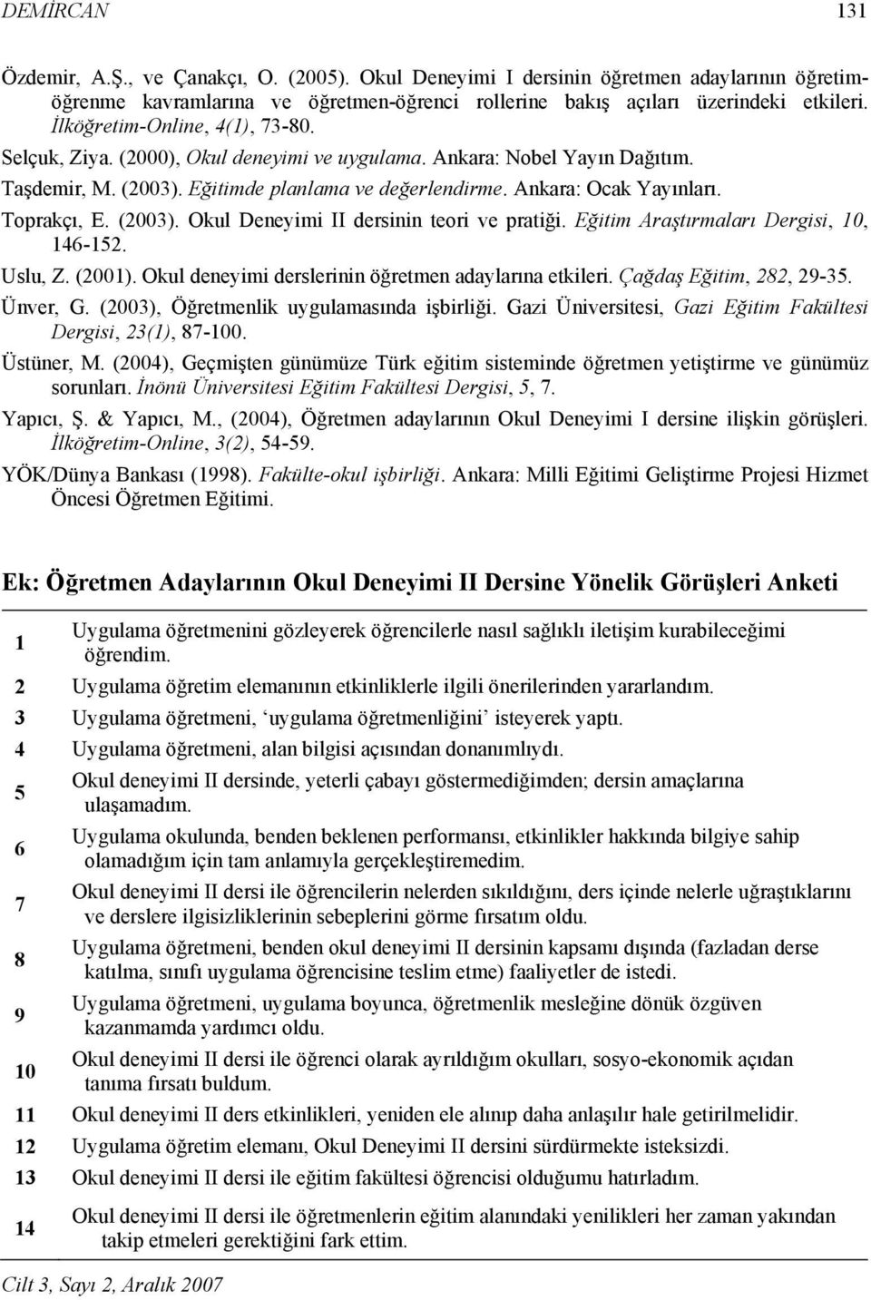 Toprakçı, E. (2003). Okul Deneyimi II dersinin teori ve pratiği. Eğitim Araştırmaları Dergisi, 10, 146-152. Uslu, Z. (2001). Okul deneyimi derslerinin öğretmen adaylarına etkileri.