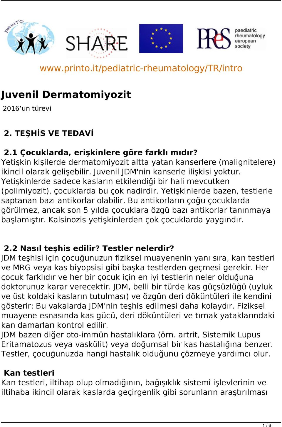 Yetişkinlerde sadece kasların etkilendiği bir hali mevcutken (polimiyozit), çocuklarda bu çok nadirdir. Yetişkinlerde bazen, testlerle saptanan bazı antikorlar olabilir.