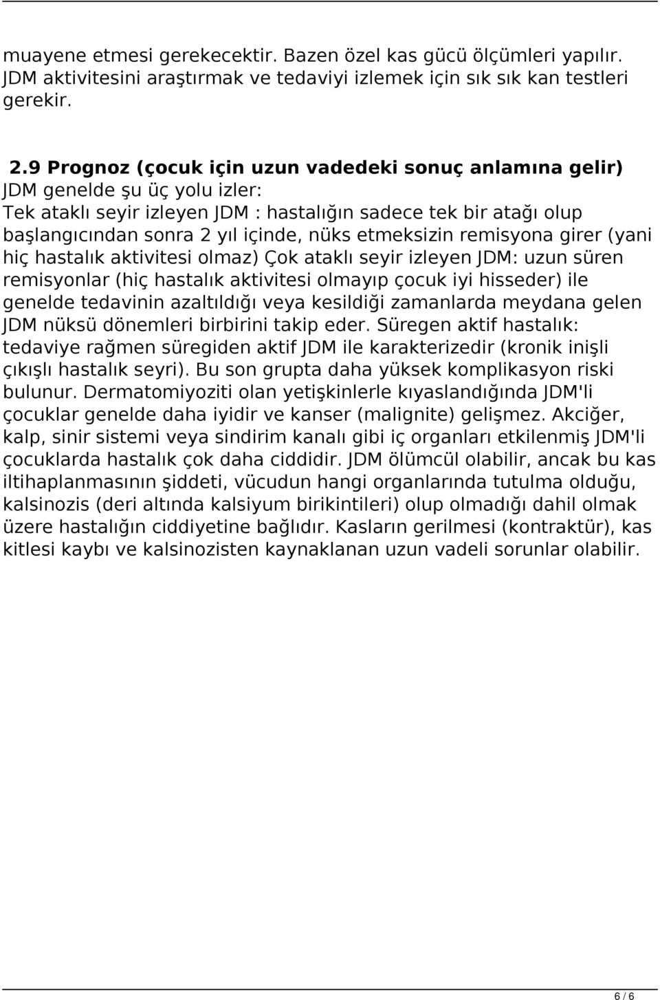 etmeksizin remisyona girer (yani hiç hastalık aktivitesi olmaz) Çok ataklı seyir izleyen JDM: uzun süren remisyonlar (hiç hastalık aktivitesi olmayıp çocuk iyi hisseder) ile genelde tedavinin