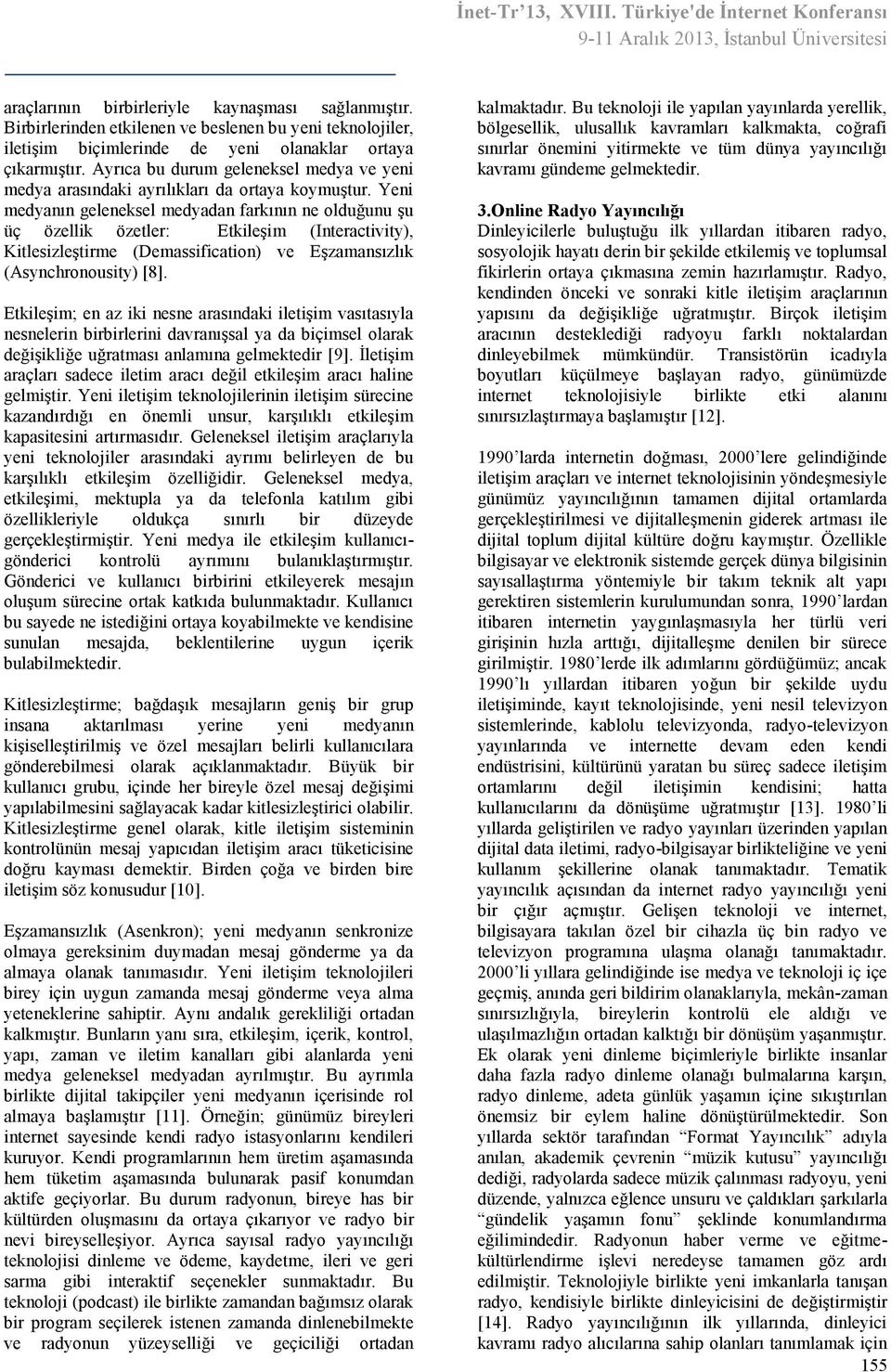 Yeni medyanın geleneksel medyadan farkının ne olduğunu şu üç özellik özetler: Etkileşim (Interactivity), Kitlesizleştirme (Demassification) ve Eşzamansızlık (Asynchronousity) [8].