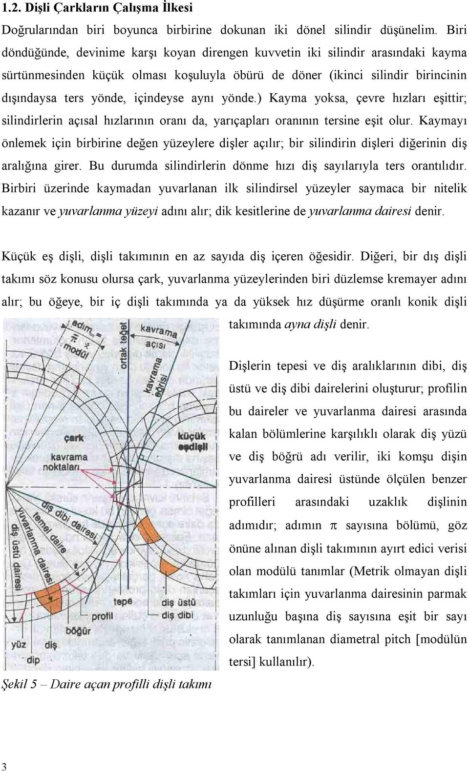 aynı yönde.) Kayma yoksa, çevre hızları eşittir; silindirlerin açısal hızlarının oranı da, yarıçapları oranının tersine eşit olur.