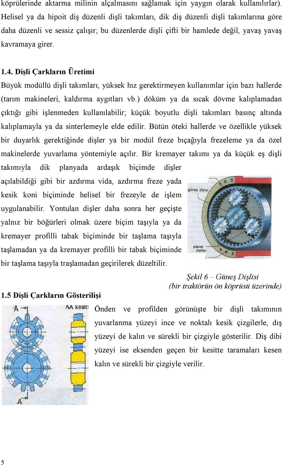 Dişli Çarkların Üretimi Büyük modüllü dişli takımları, yüksek hız gerektirmeyen kullanımlar için bazı hallerde (tarım makineleri, kaldırma aygıtları vb.