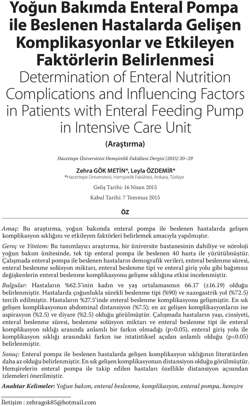 7 Temmuz 2015 ÖZ Amaç: Bu araştırma, yoğun bakımda enteral pompa ile beslenen hastalarda gelişen komplikasyon sıklığını ve etkileyen faktörleri belirlemek amacıyla yapılmıştır.