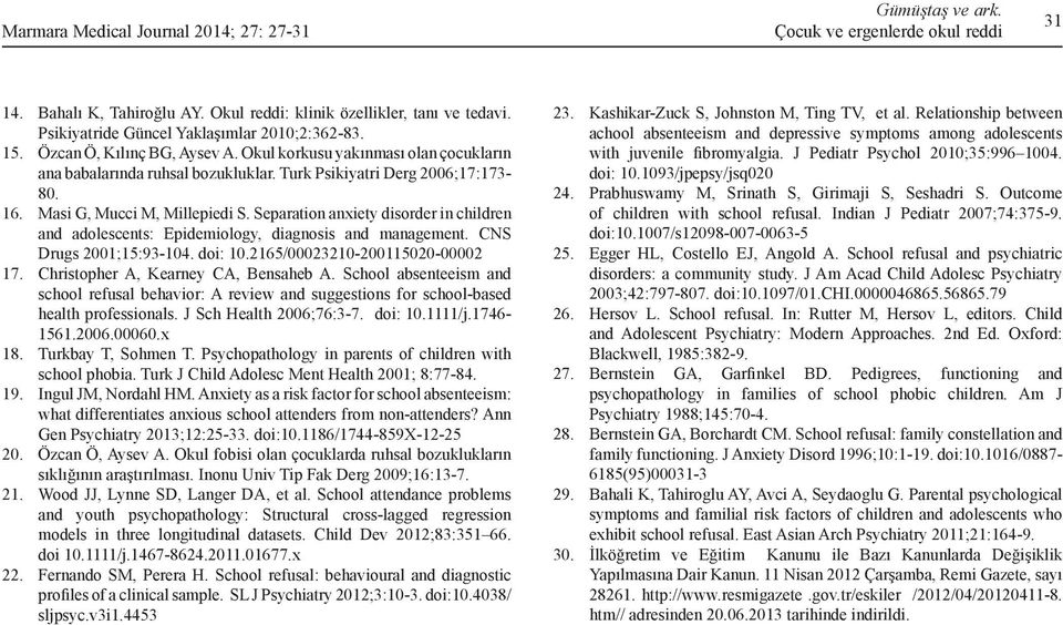 Separation anxiety disorder in children and adolescents: Epidemiology, diagnosis and management. CNS Drugs 21;15:93-14. doi: 1.2165/2321-21152-2 17. Christopher A, Kearney CA, Bensaheb A.
