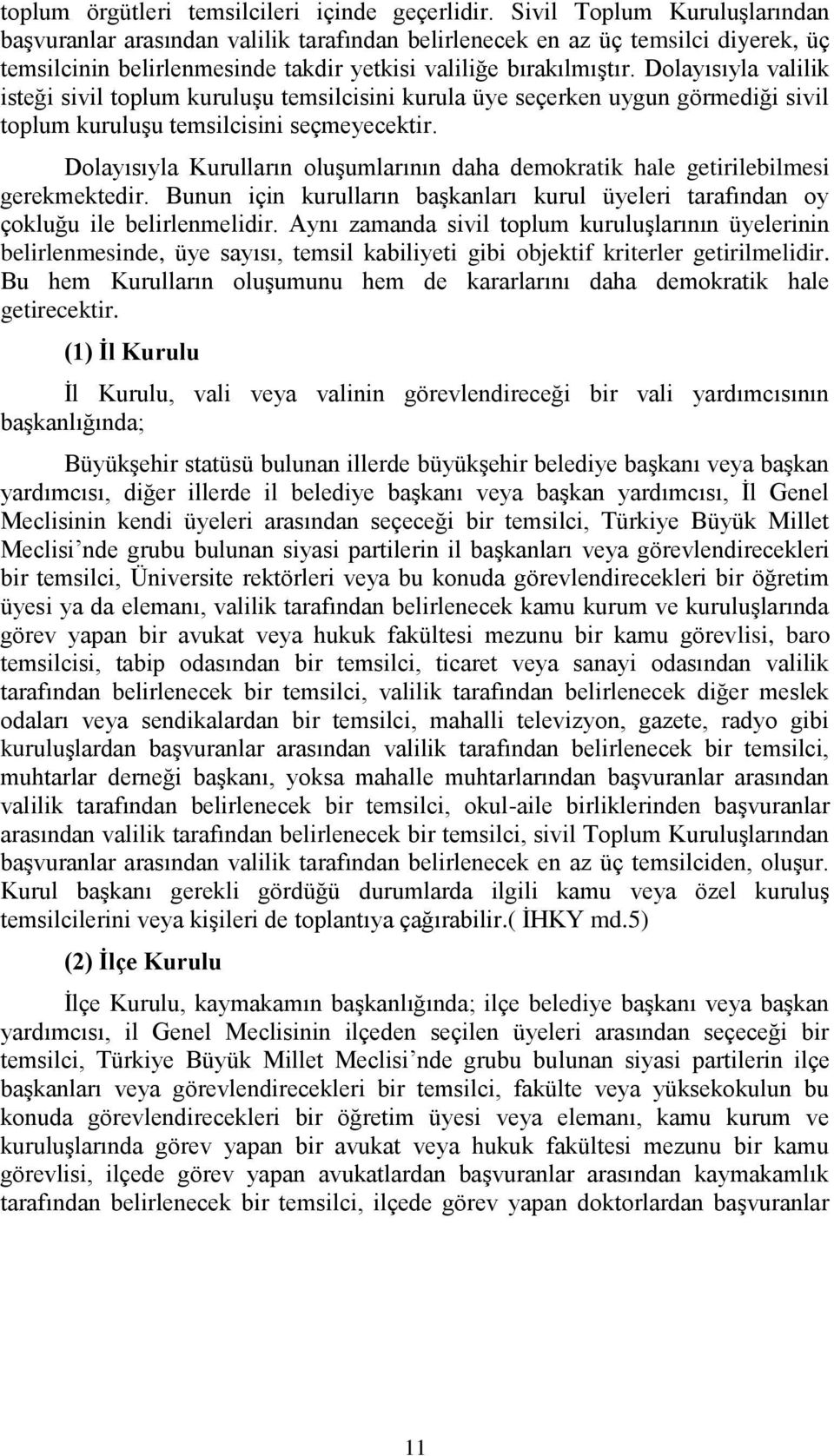 Dolayısıyla valilik isteği sivil toplum kuruluşu temsilcisini kurula üye seçerken uygun görmediği sivil toplum kuruluşu temsilcisini seçmeyecektir.