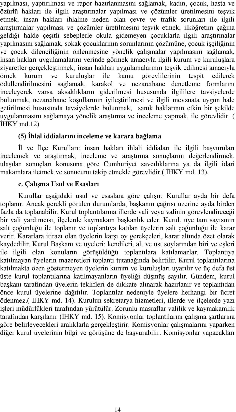 araştırmalar yapılmasını sağlamak, sokak çocuklarının sorunlarının çözümüne, çocuk işçiliğinin ve çocuk dilenciliğinin önlenmesine yönelik çalışmalar yapılmasını sağlamak, insan hakları