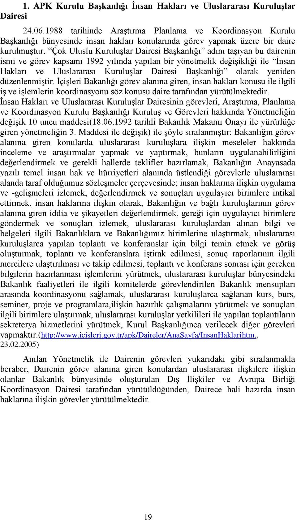 Çok Uluslu Kuruluşlar Dairesi Başkanlığı adını taşıyan bu dairenin ismi ve görev kapsamı 1992 yılında yapılan bir yönetmelik değişikliği ile İnsan Hakları ve Uluslararası Kuruluşlar Dairesi