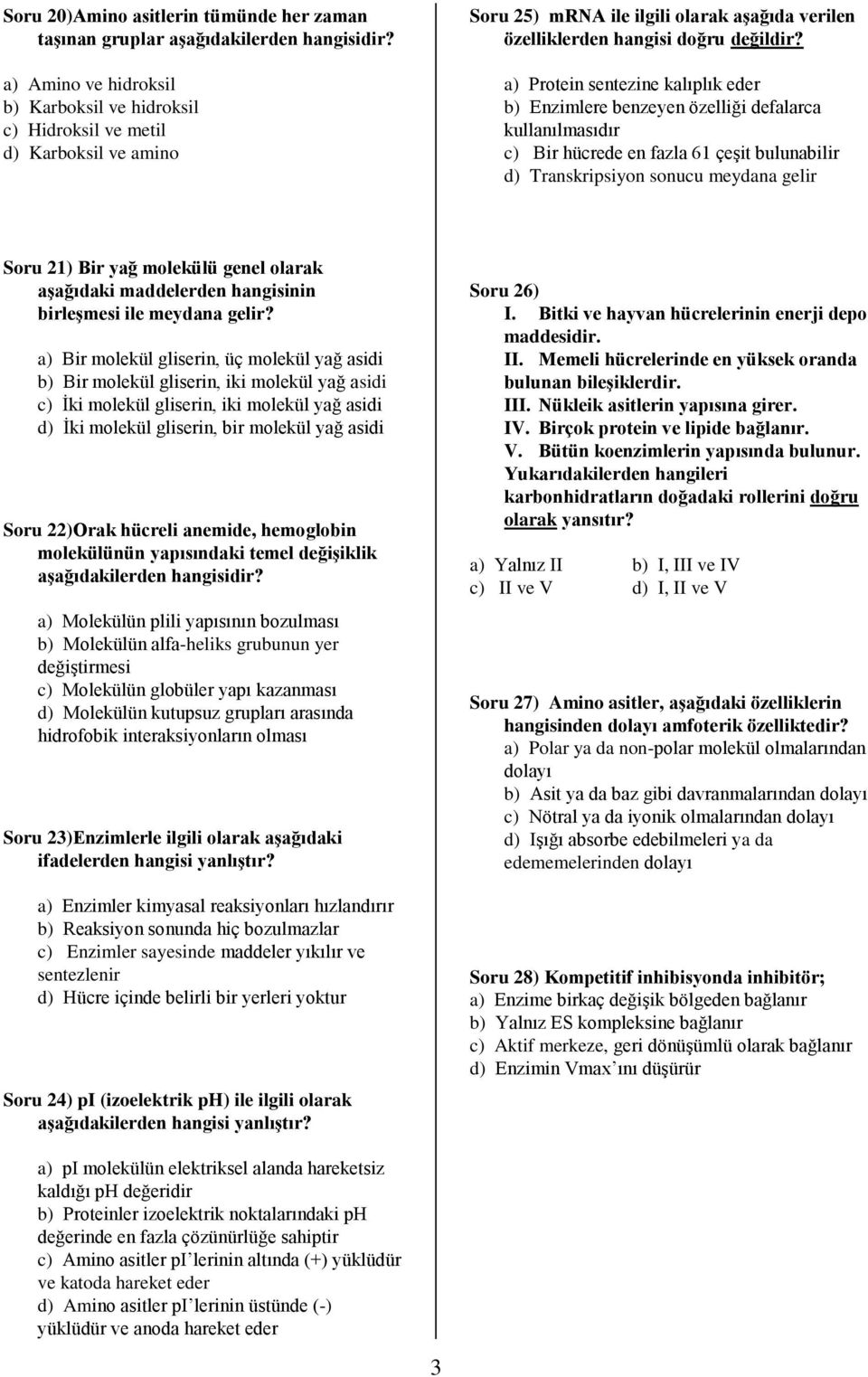 a) Protein sentezine kalıplık eder b) Enzimlere benzeyen özelliği defalarca kullanılmasıdır c) Bir hücrede en fazla 61 çeşit bulunabilir d) Transkripsiyon sonucu meydana gelir Soru 21) Bir yağ