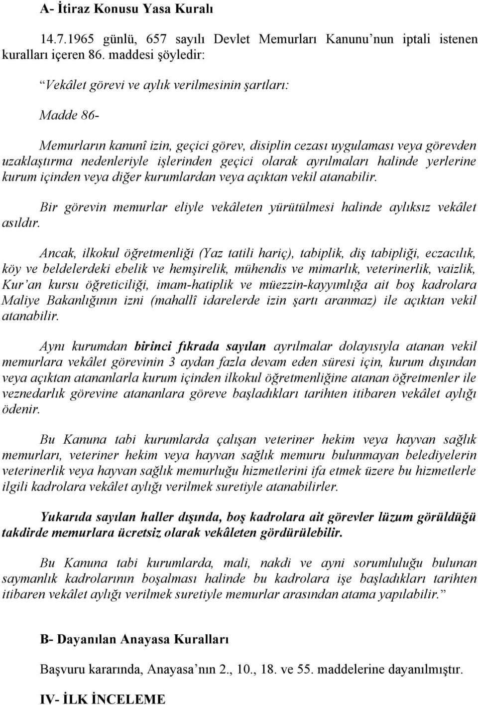 olarak ayrılmaları halinde yerlerine kurum içinden veya diğer kurumlardan veya açıktan vekil atanabilir. Bir görevin memurlar eliyle vekâleten yürütülmesi halinde aylıksız vekâlet asıldır.