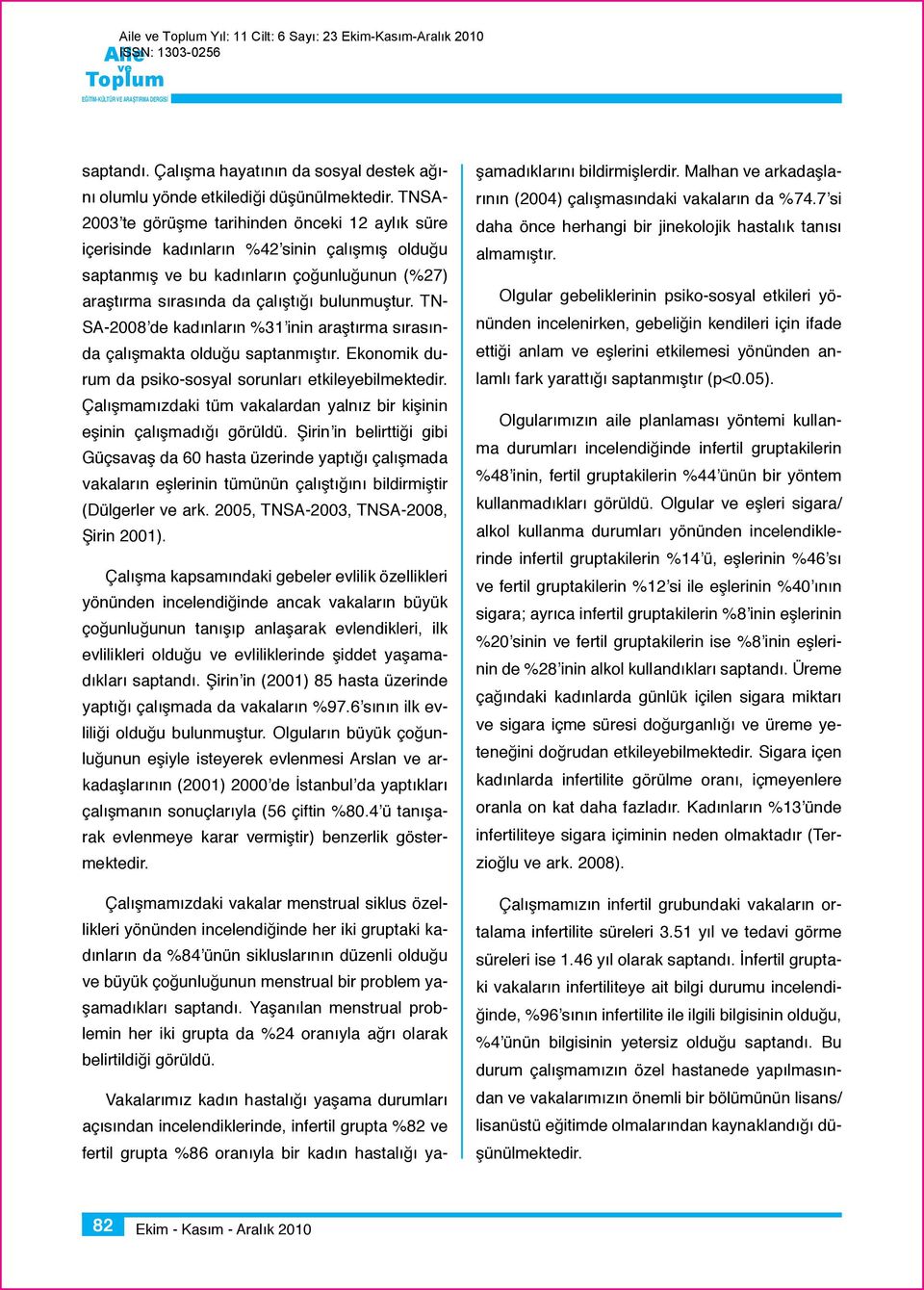 TN- SA-2008 de kadınların %31 inin araştırma sırasında çalışmakta olduğu saptanmıştır. Ekonomik durum da psiko-sosyal sorunları etkileyebilmektedir.