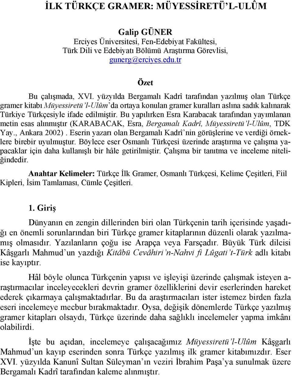 Bu yapılırken Esra Karabacak tarafından yayımlanan metin esas alınmıştır (KARABACAK, Esra, Bergamalı Kadrî, Müyessiretü l-ulûm, TDK Yay., Ankara 2002).