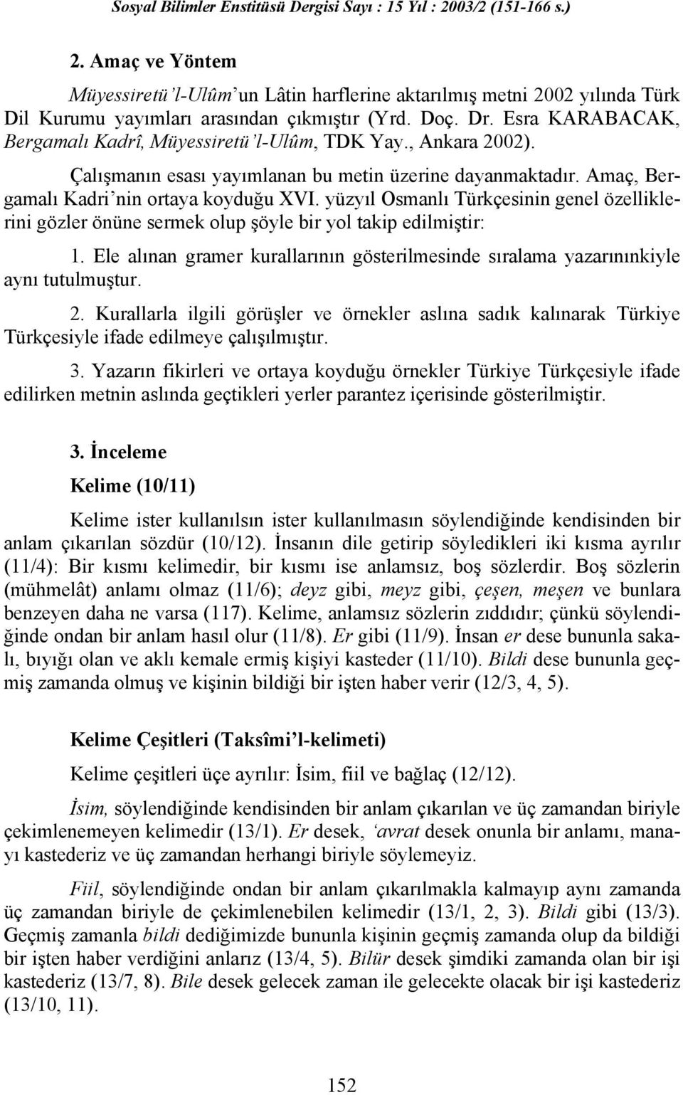yüzyıl Osmanlı Türkçesinin genel özelliklerini gözler önüne sermek olup şöyle bir yol takip edilmiştir: 1. Ele alınan gramer kurallarının gösterilmesinde sıralama yazarınınkiyle aynı tutulmuştur. 2.