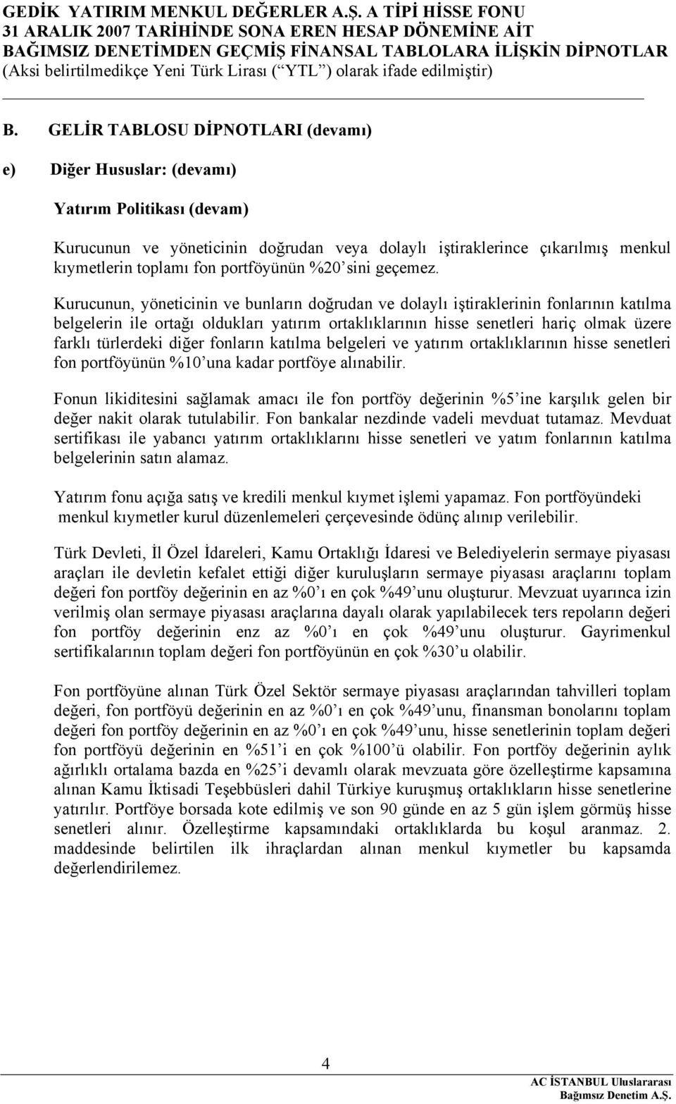 Kurucunun, yöneticinin ve bunların doğrudan ve dolaylı iştiraklerinin fonlarının katılma belgelerin ile ortağı oldukları yatırım ortaklıklarının hisse senetleri hariç olmak üzere farklı türlerdeki