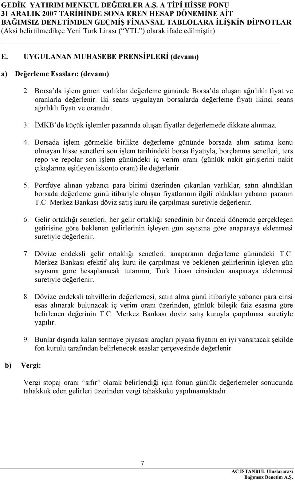 Borsada işlem görmekle birlikte değerleme gününde borsada alım satıma konu olmayan hisse senetleri son işlem tarihindeki borsa fiyatıyla, borçlanma senetleri, ters repo ve repolar son işlem günündeki