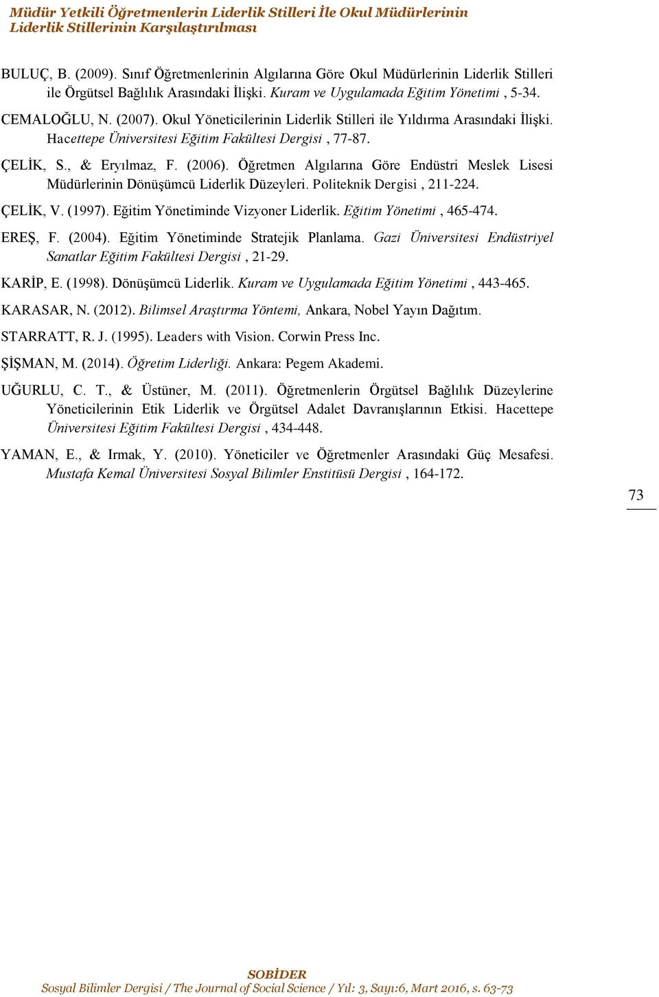 Okul Yöneticilerinin Liderlik Stilleri ile Yıldırma Arasındaki İlişki. Hacettepe Üniversitesi Eğitim Fakültesi Dergisi, 77-87. ÇELİK, S., & Eryılmaz, F. (2006).