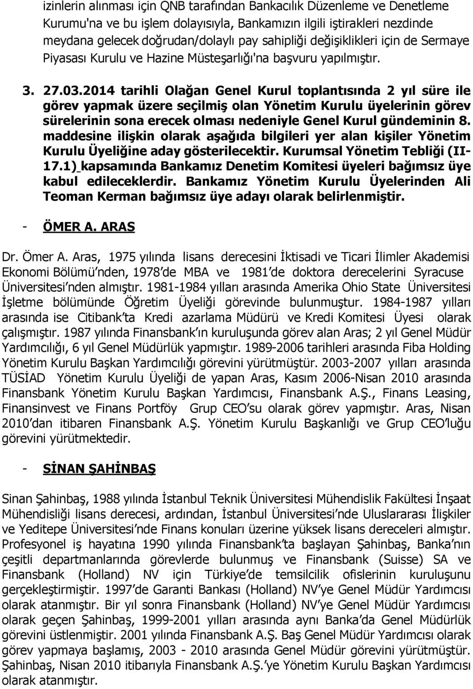 2014 tarihli Olağan Genel Kurul toplantısında 2 yıl süre ile görev yapmak üzere seçilmiş olan Yönetim Kurulu üyelerinin görev sürelerinin sona erecek olması nedeniyle Genel Kurul gündeminin 8.