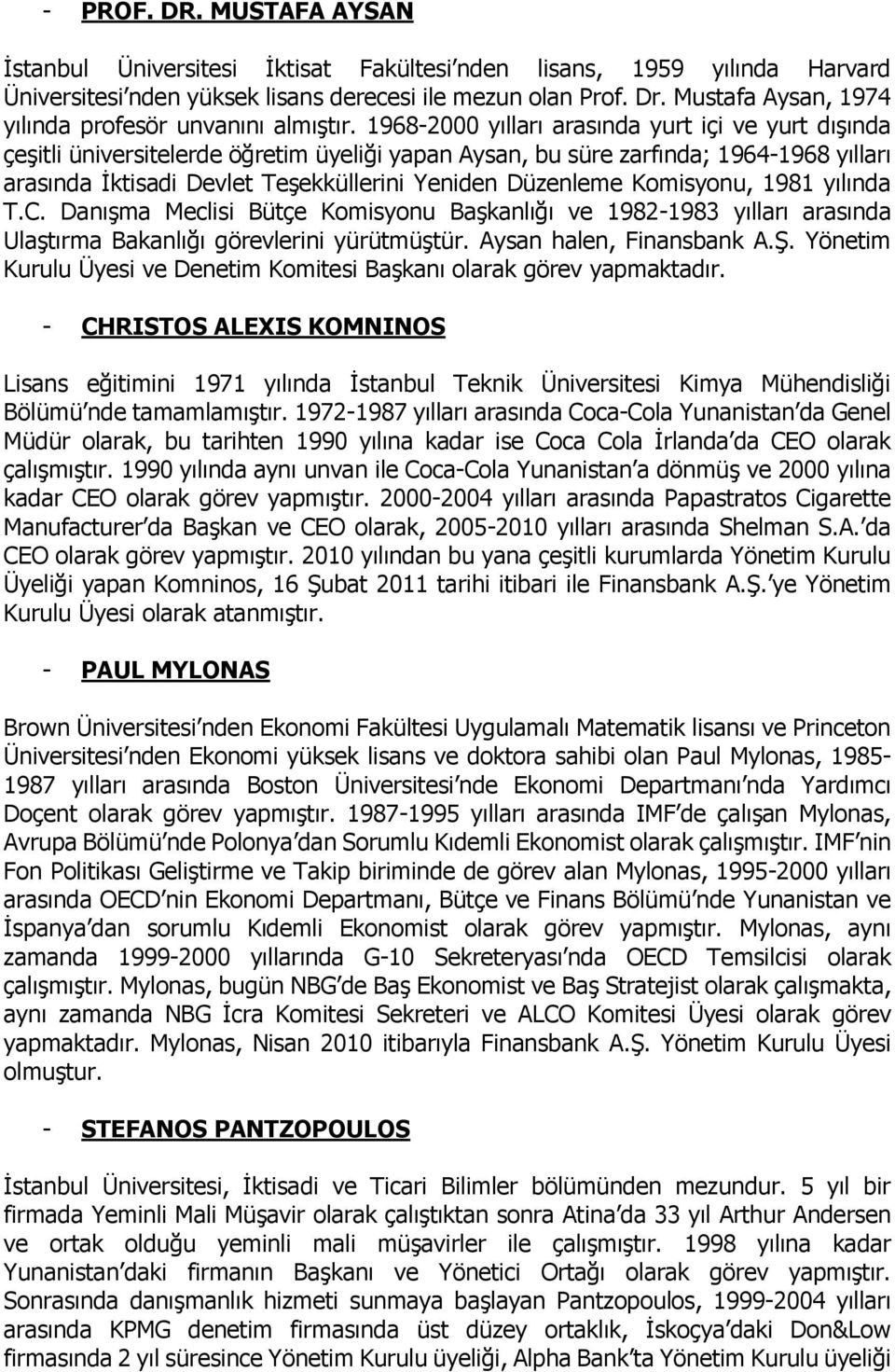 1968-2000 yılları arasında yurt içi ve yurt dışında çeşitli üniversitelerde öğretim üyeliği yapan Aysan, bu süre zarfında; 1964-1968 yılları arasında İktisadi Devlet Teşekküllerini Yeniden Düzenleme