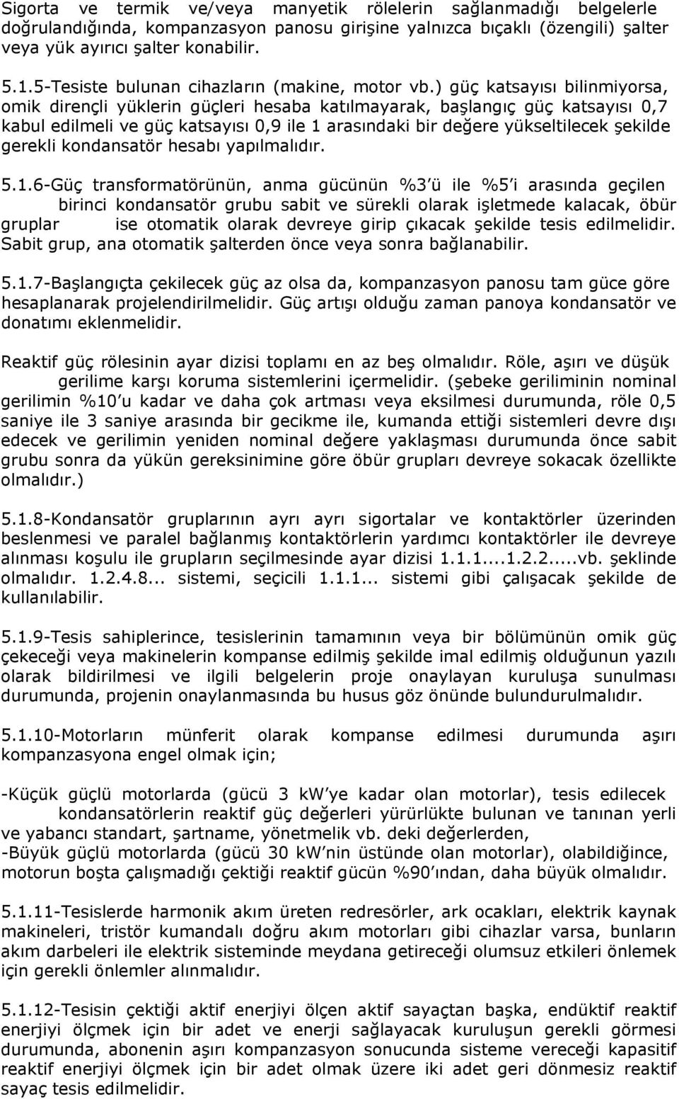 ) güç katsayısı bilinmiyorsa, omik dirençli yüklerin güçleri hesaba katılmayarak, başlangıç güç katsayısı 0,7 kabul edilmeli ve güç katsayısı 0,9 ile 1 arasındaki bir değere yükseltilecek şekilde