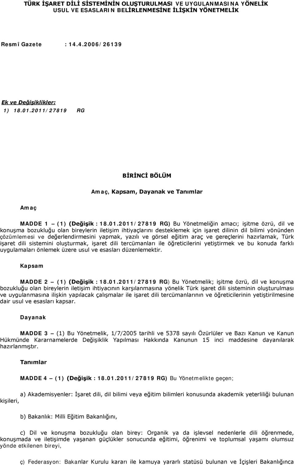 ihtiyaçlarını desteklemek için işaret dilinin dil bilimi yönünden çözümlemesi ve değerlendirmesini yapmak, yazılı ve görsel eğitim araç ve gereçlerini hazırlamak, Türk işaret dili sistemini