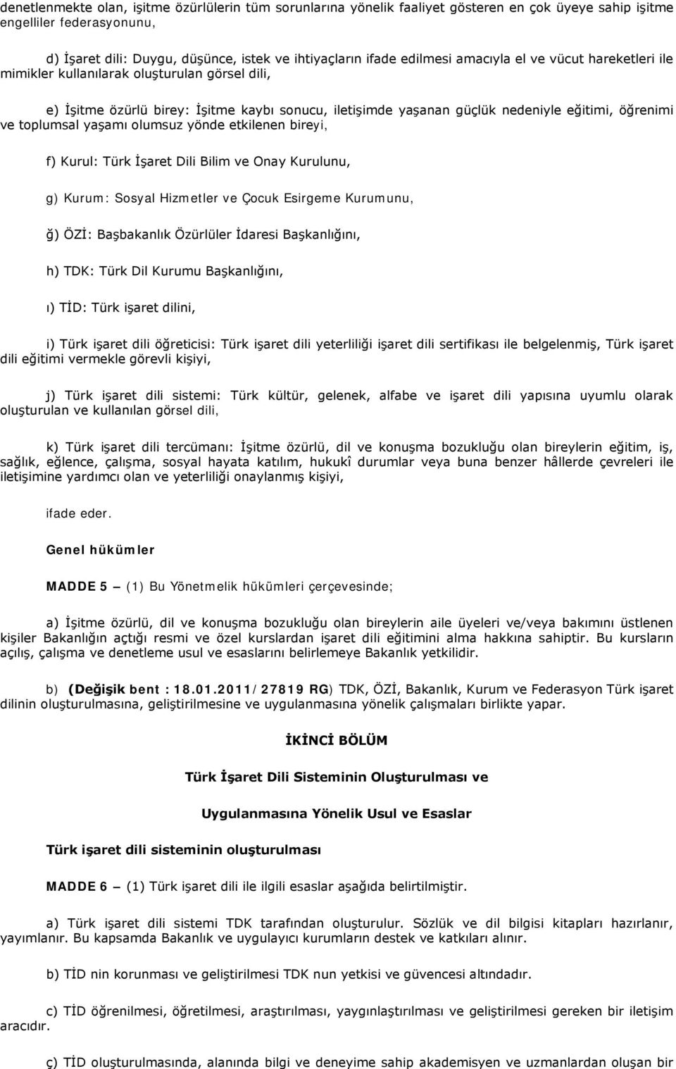 toplumsal yaşamı olumsuz yönde etkilenen bireyi, f) Kurul: Türk İşaret Dili Bilim ve Onay Kurulunu, g) Kurum: Sosyal Hizmetler ve Çocuk Esirgeme Kurumunu, ğ) ÖZİ: Başbakanlık Özürlüler İdaresi