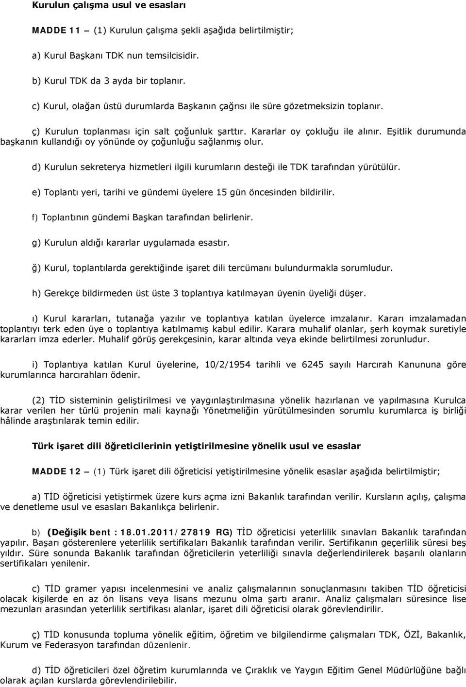 Eşitlik durumunda başkanın kullandığı oy yönünde oy çoğunluğu sağlanmış olur. d) Kurulun sekreterya hizmetleri ilgili kurumların desteği ile TDK tarafından yürütülür.