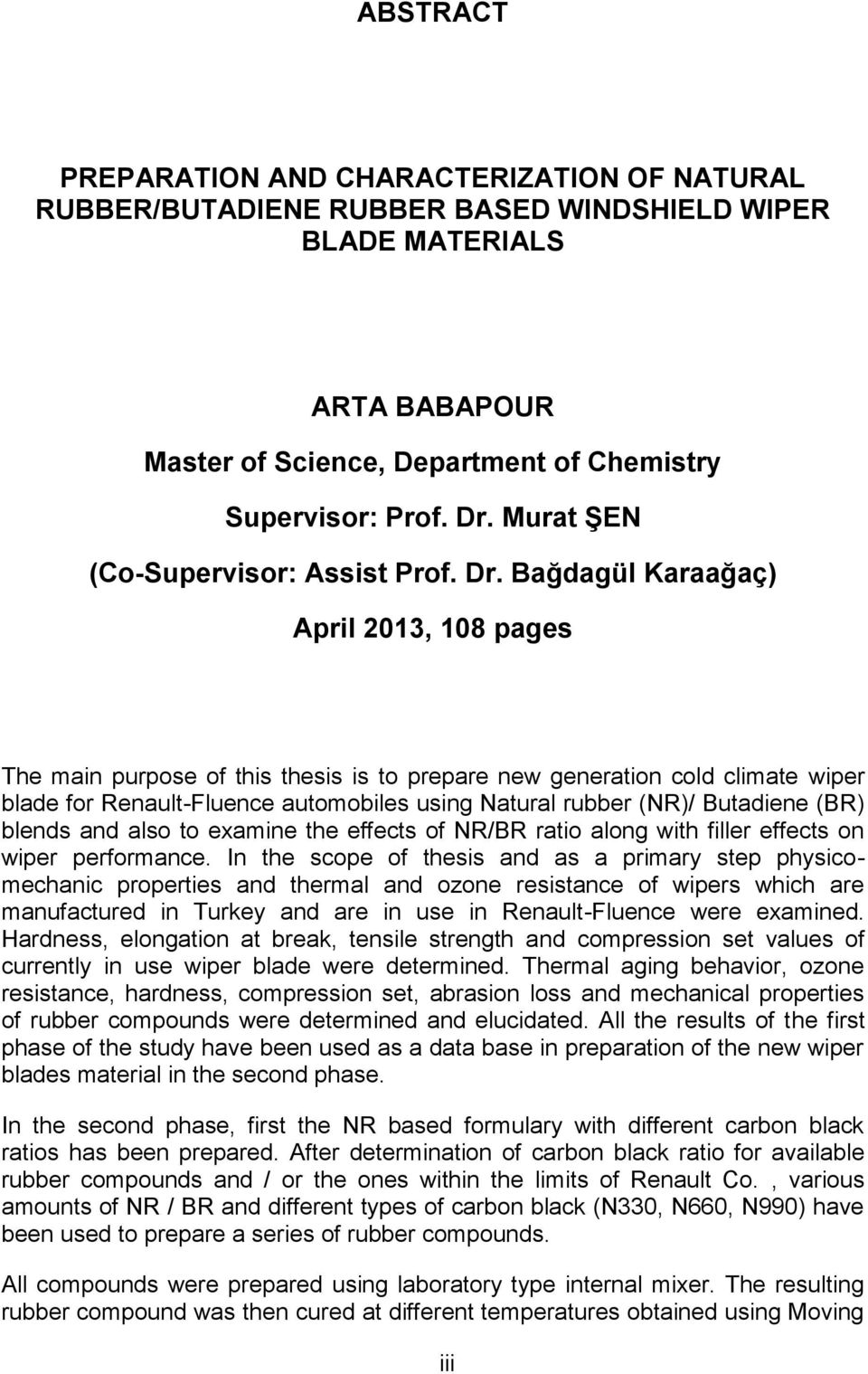 Bağdagül Karaağaç) April 2013, 108 pages The main purpose of this thesis is to prepare new generation cold climate wiper blade for Renault-Fluence automobiles using Natural rubber (NR)/ Butadiene