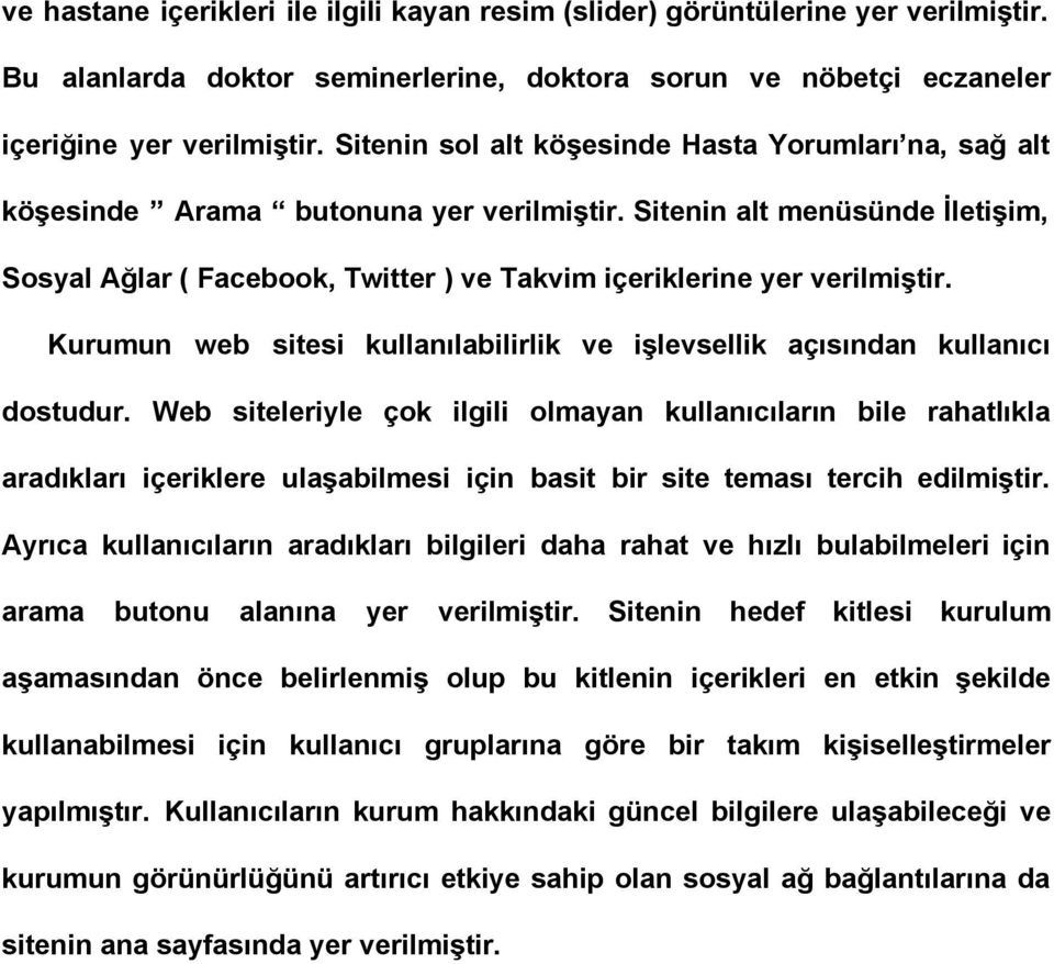 Sitenin alt menüsünde İletişim, Sosyal Ağlar ( Facebook, Twitter ) ve Takvim içeriklerine yer verilmiştir. Kurumun web sitesi kullanılabilirlik ve işlevsellik açısından kullanıcı dostudur.