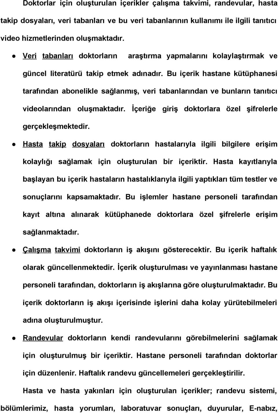 Bu içerik hastane kütüphanesi tarafından abonelikle sağlanmış, veri tabanlarından ve bunların tanıtıcı videolarından oluşmaktadır. İçeriğe giriş doktorlara özel şifrelerle gerçekleşmektedir.