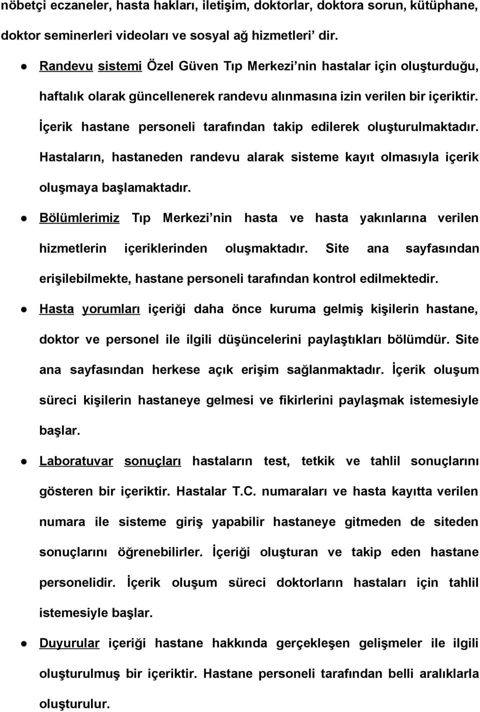 İçerik hastane personeli tarafından takip edilerek oluşturulmaktadır. Hastaların, hastaneden randevu alarak sisteme kayıt olmasıyla içerik oluşmaya başlamaktadır.