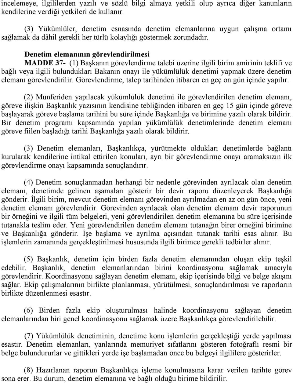 Denetim elemanının görevlendirilmesi MADDE 37- (1) Başkanın görevlendirme talebi üzerine ilgili birim amirinin teklifi ve bağlı veya ilgili bulundukları Bakanın onayı ile yükümlülük denetimi yapmak