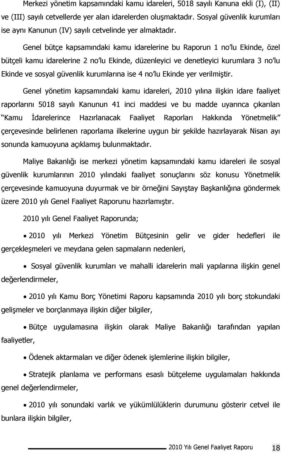 Genel bütçe kapsamındaki kamu idarelerine bu Raporun 1 no lu Ekinde, özel bütçeli kamu idarelerine 2 no lu Ekinde, düzenleyici ve denetleyici kurumlara 3 no lu Ekinde ve sosyal güvenlik kurumlarına