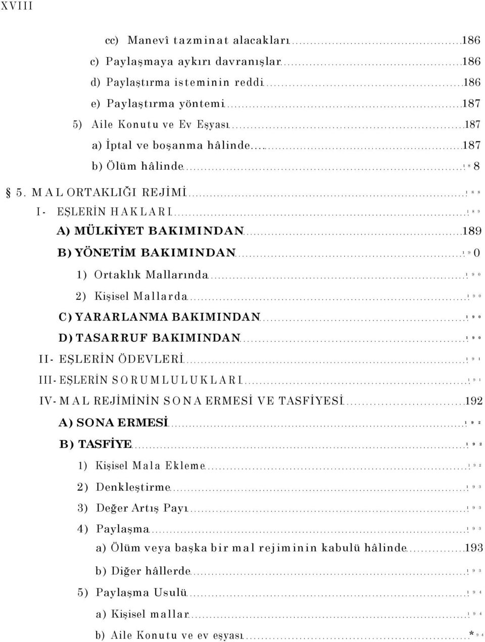 MAL ORTAKLIĞI REJİMİ 1 8 8 I- EŞLERİN HAKLARI 1 8 9 A) MÜLKİYET BAKIMINDAN 189 B) YÖNETİM BAKIMINDAN 0 1 9 1) Ortaklık Mallarında 1 9 0 2) Kişisel Mallarda 1 9 0 C) YARARLANMA BAKIMINDAN 1 9 0 D)