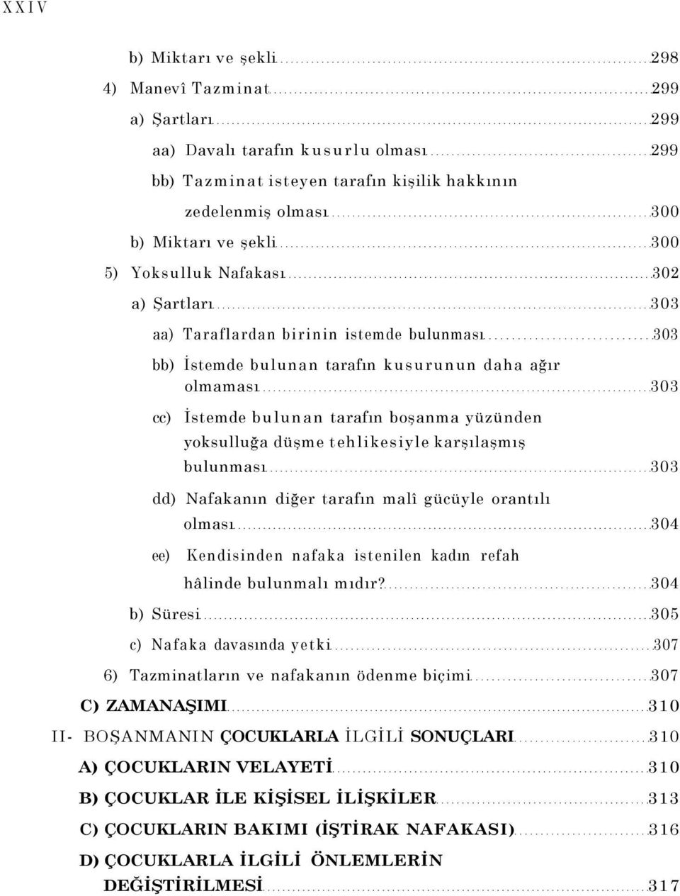 yoksulluğa düşme tehlikesiyle karşılaşmış bulunması 303 dd) Nafakanın diğer tarafın malî gücüyle orantılı ee) olması 304 Kendisinden nafaka istenilen kadın refah hâlinde bulunmalı mıdır?