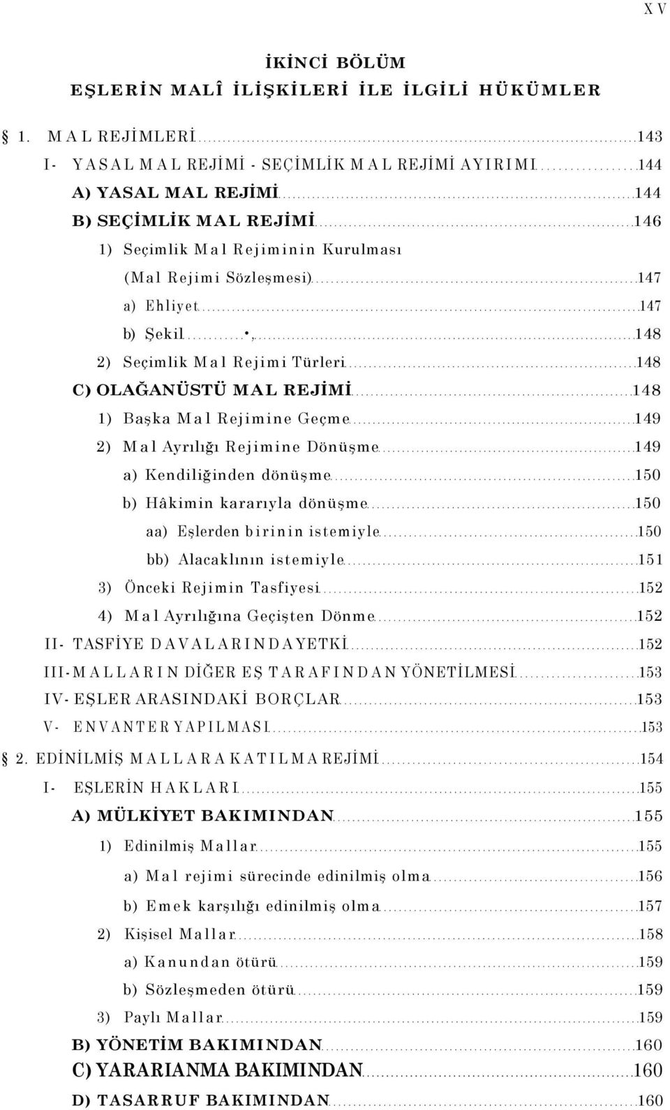 147 b) Şekil, 148 2) Seçimlik Mal Rejimi Türleri 148 C) OLAĞANÜSTÜ MAL REJİMİ 148 1) Başka Mal Rejimine Geçme 149 2) Mal Ayrılığı Rejimine Dönüşme 149 a) Kendiliğinden dönüşme 150 b) Hâkimin