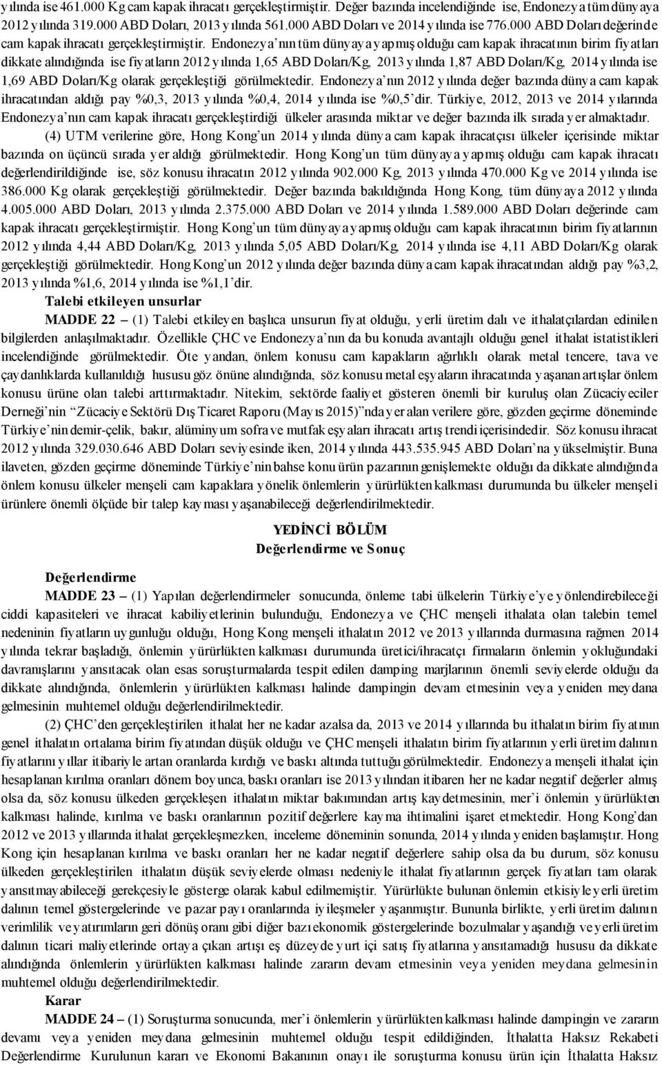 Endonezya nın tüm dünyaya yapmış olduğu cam kapak ihracatının birim fiyatları dikkate alındığında ise fiyatların 2012 yılında 1,65 ABD Doları/Kg, 2013 yılında 1,87 ABD Doları/Kg, 2014 yılında ise