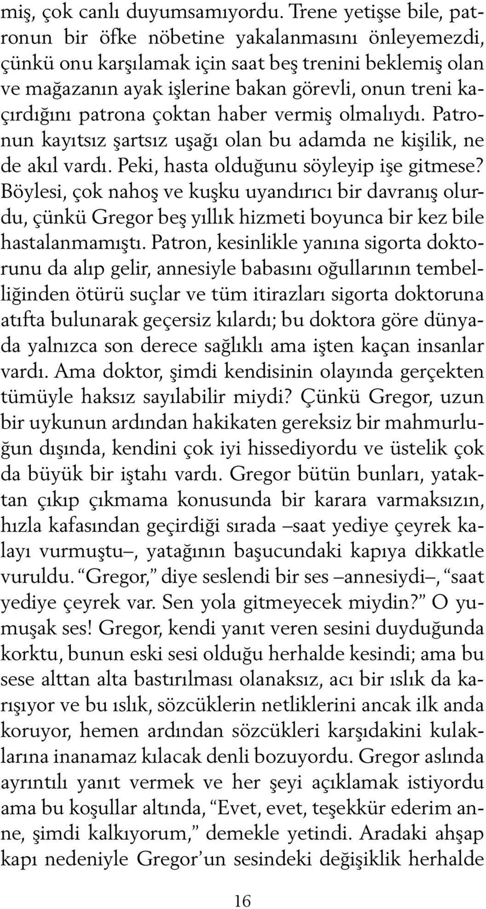 li, onun tre ni kaçırdığını pat ro na çok tan ha ber ver miş ol malıydı. Pat ronun kayıtsız şart sız uşağı olan bu adam da ne ki şi lik, ne de akıl var dı.