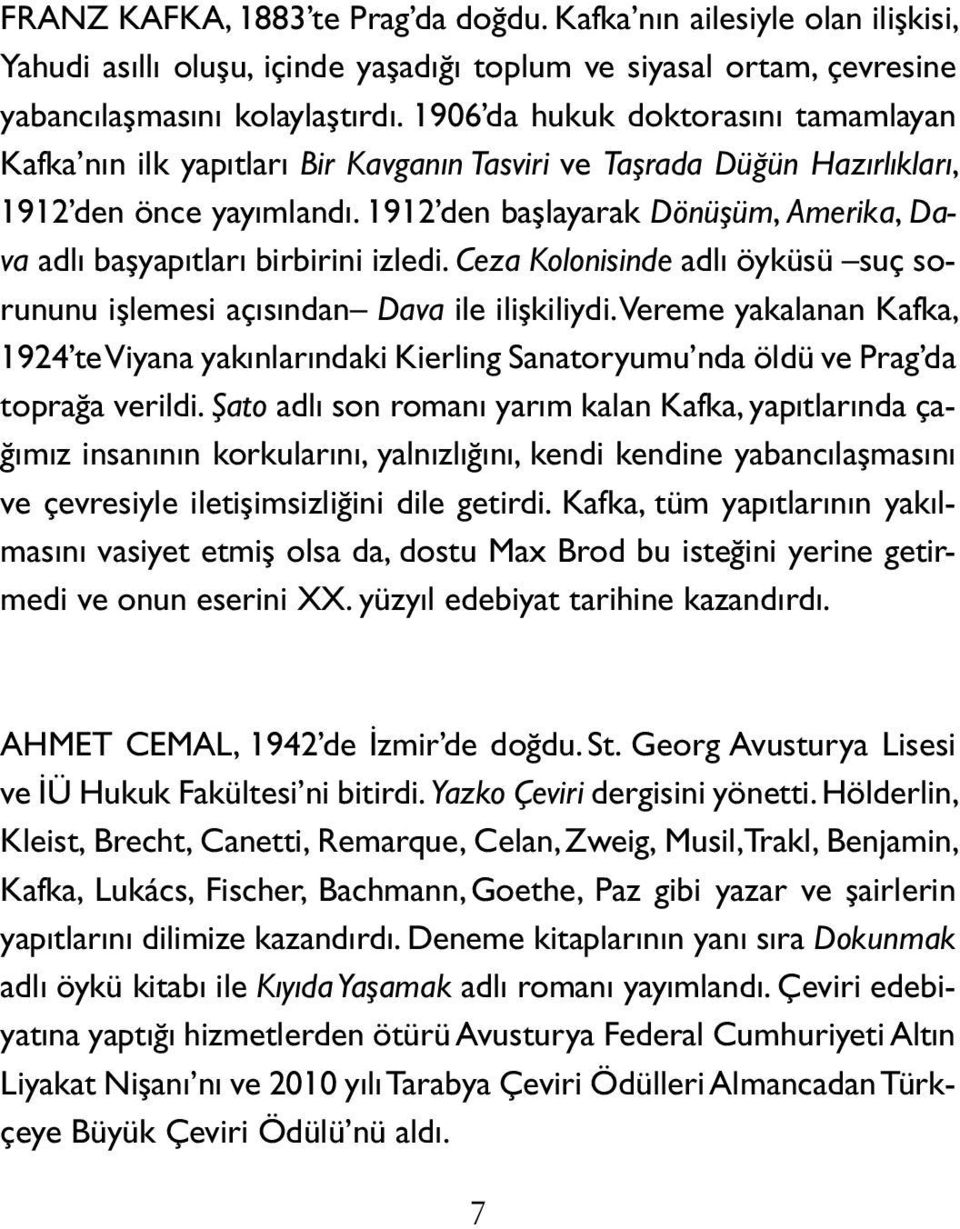 1912 den baş la ya rak Dönüşüm, Amerika, Dava adlı baş ya pıt la rı bir bi ri ni iz le di. Ceza Kolonisinde adlı öyküsü suç soru nu nu iş le me si açı sından Dava ile iliş ki liy di.