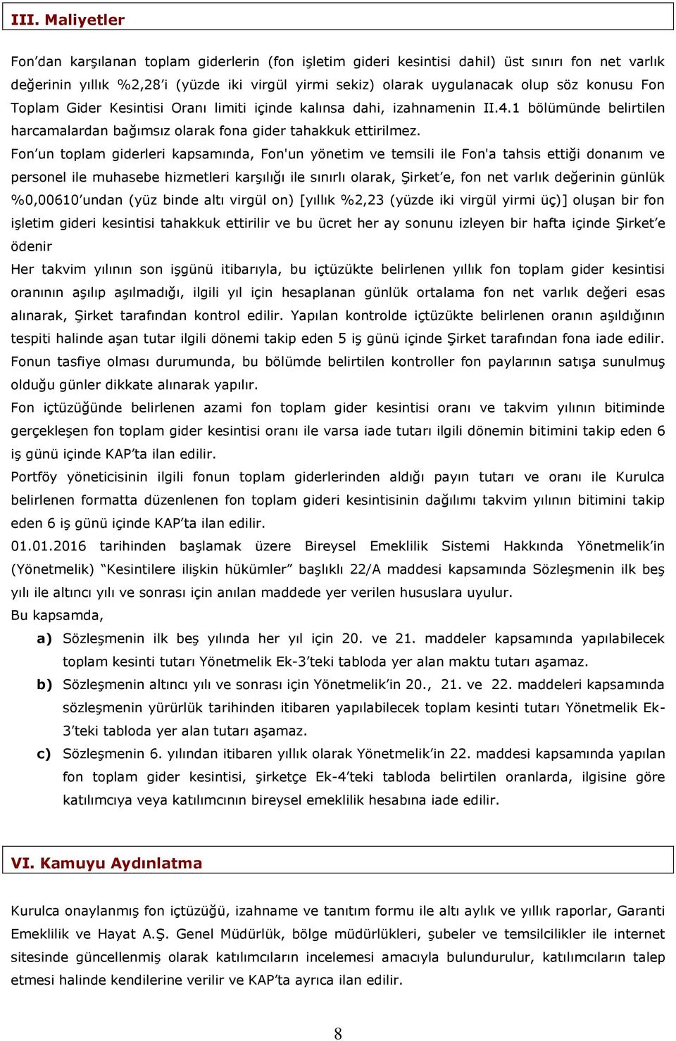 Fon un toplam giderleri kapsamında, Fon'un yönetim ve temsili ile Fon'a tahsis ettiği donanım ve personel ile muhasebe hizmetleri karşılığı ile sınırlı olarak, Şirket e, fon net varlık değerinin