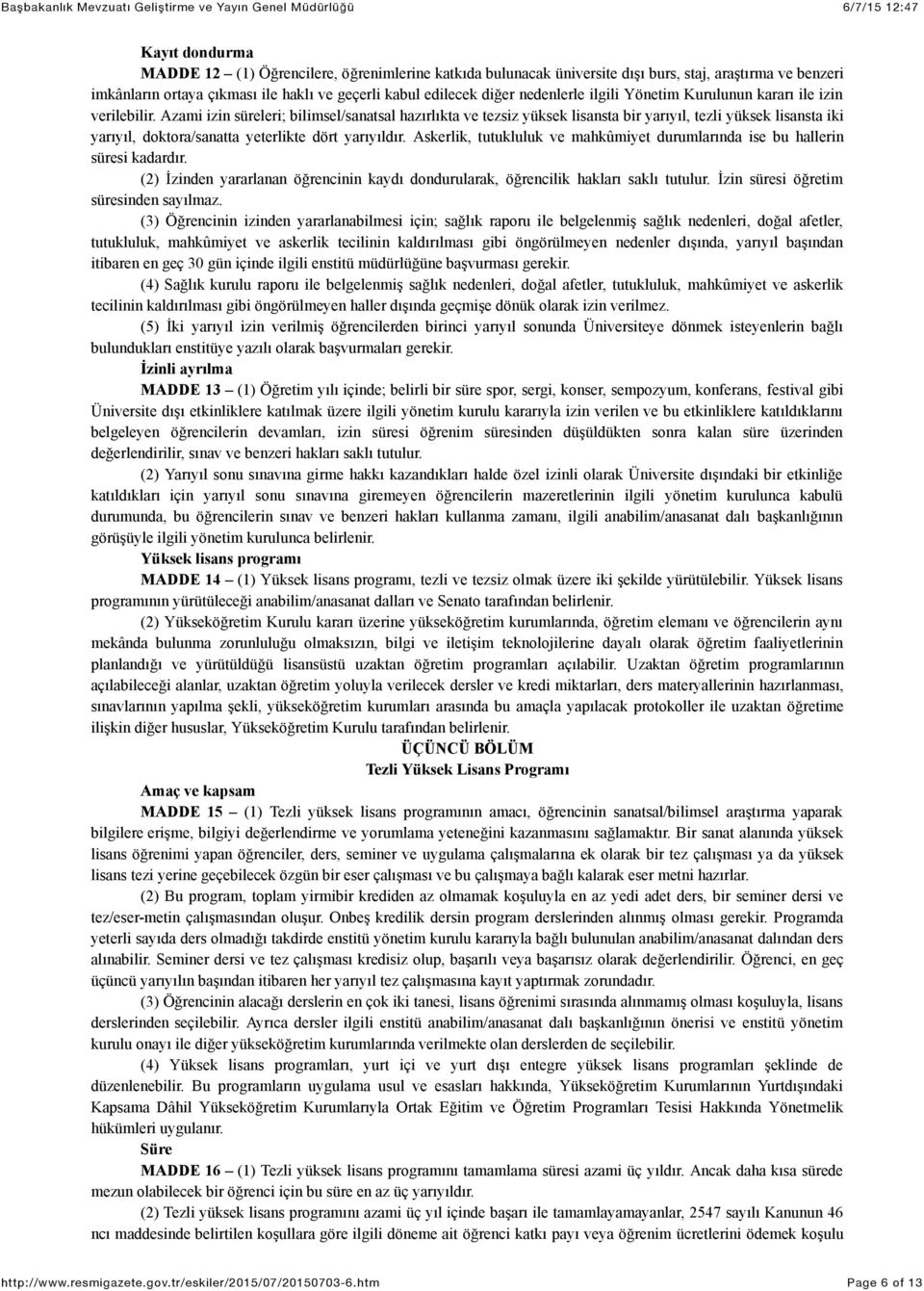 Azami izin süreleri; bilimsel/sanatsal hazırlıkta ve tezsiz yüksek lisansta bir yarıyıl, tezli yüksek lisansta iki yarıyıl, doktora/sanatta yeterlikte dört yarıyıldır.