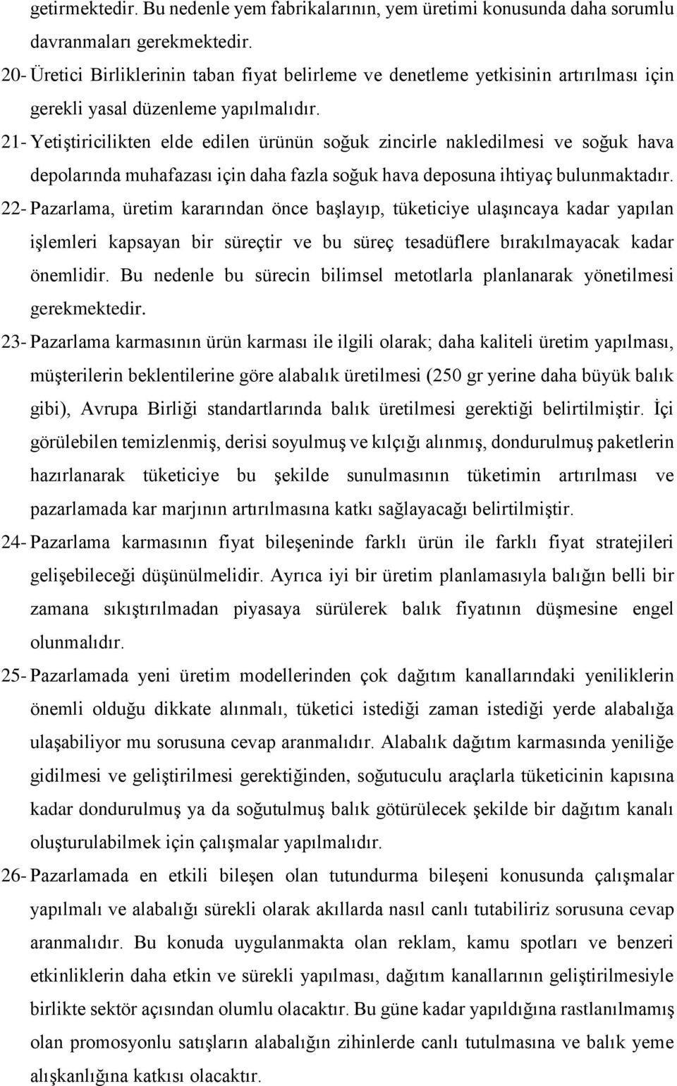 yapılmalıdır. 21- Yetiştiricilikten elde edilen ürünün soğuk zincirle nakledilmesi ve soğuk hava depolarında muhafazası için daha fazla soğuk hava deposuna ihtiyaç bulunmaktadır.