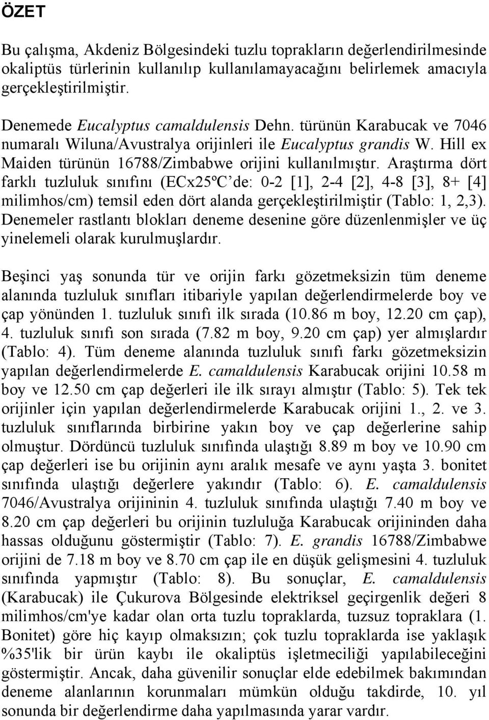 Araştırma dört farklı tuzluluk sınıfını (ECx25ºC de: 0-2 [1], 2-4 [2], 4-8 [3], 8+ [4] milimhos/cm) temsil eden dört alanda gerçekleştirilmiştir (Tablo: 1, 2,3).