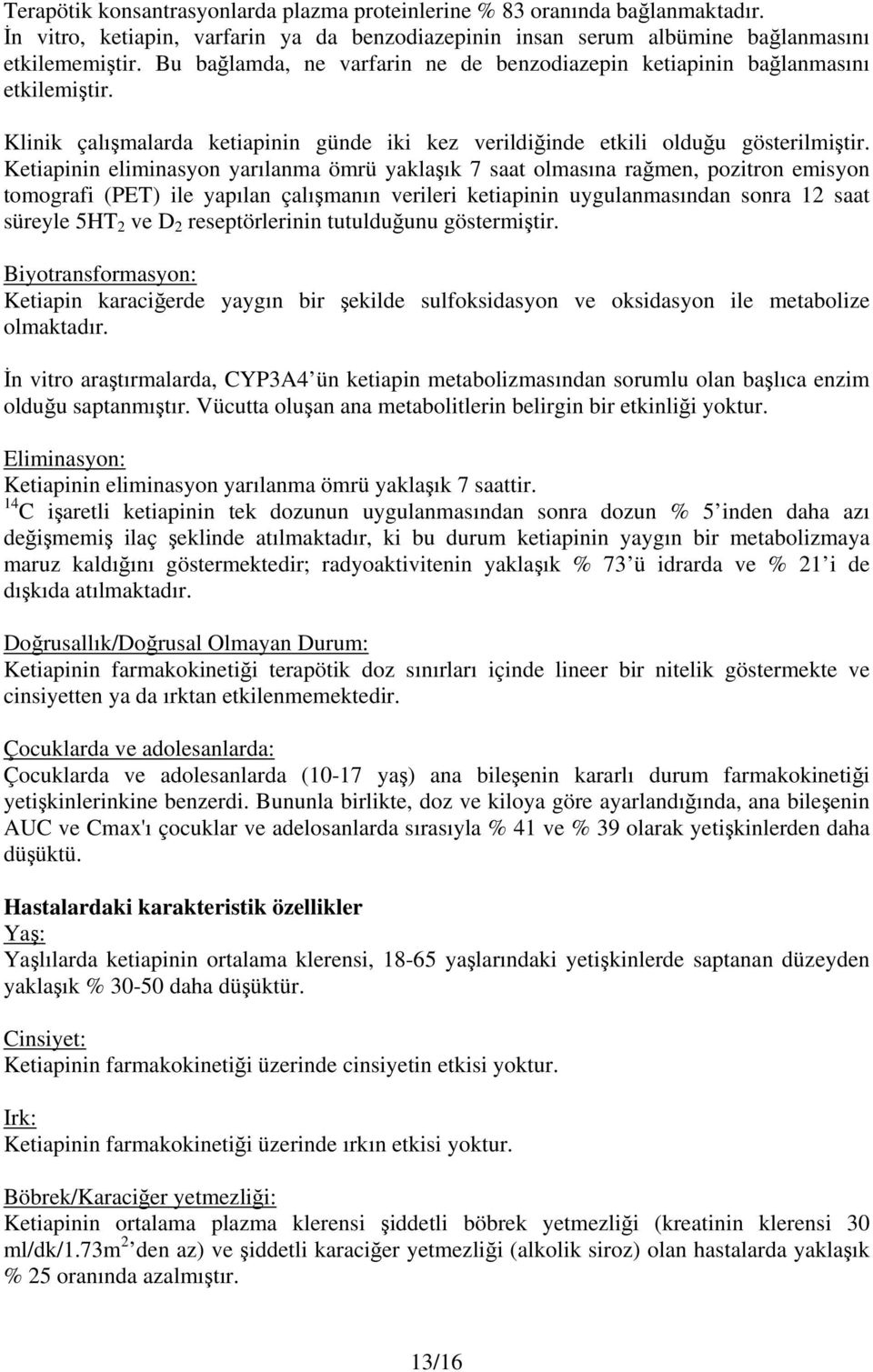 Ketiapinin eliminasyon yarılanma ömrü yaklaşık 7 saat olmasına rağmen, pozitron emisyon tomografi (PET) ile yapılan çalışmanın verileri ketiapinin uygulanmasından sonra 12 saat süreyle 5HT 2 ve D 2